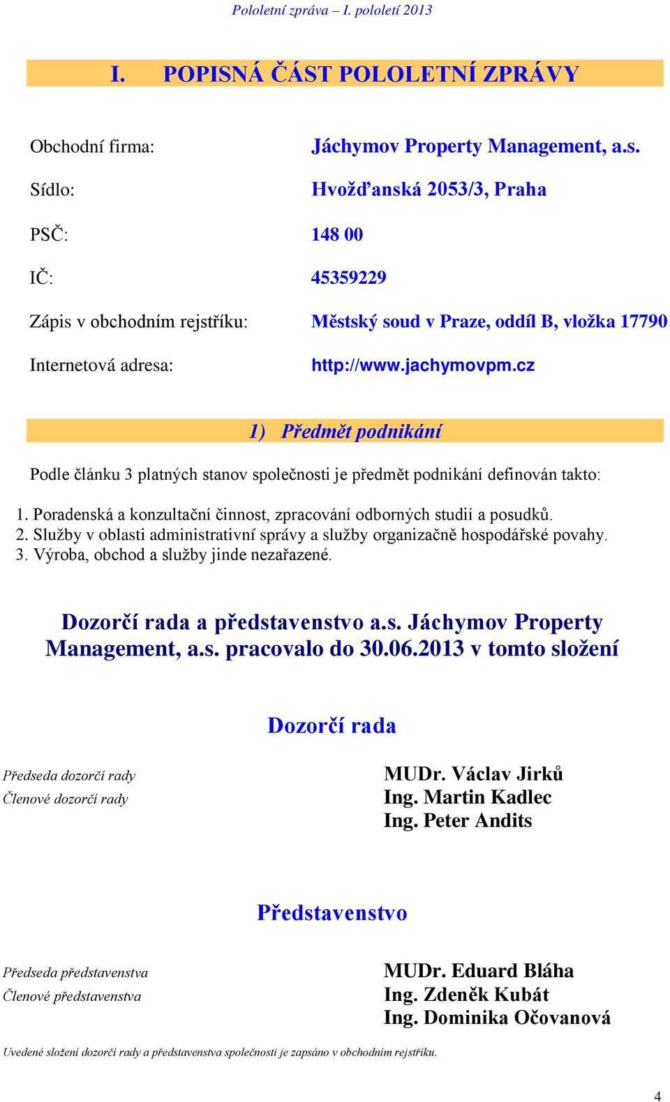 cz 1) Předmět podnikání Podle článku 3 platných stanov společnosti je předmět podnikání definován takto: 1. Poradenská a konzultační činnost, zpracování odborných studií a posudků. 2.