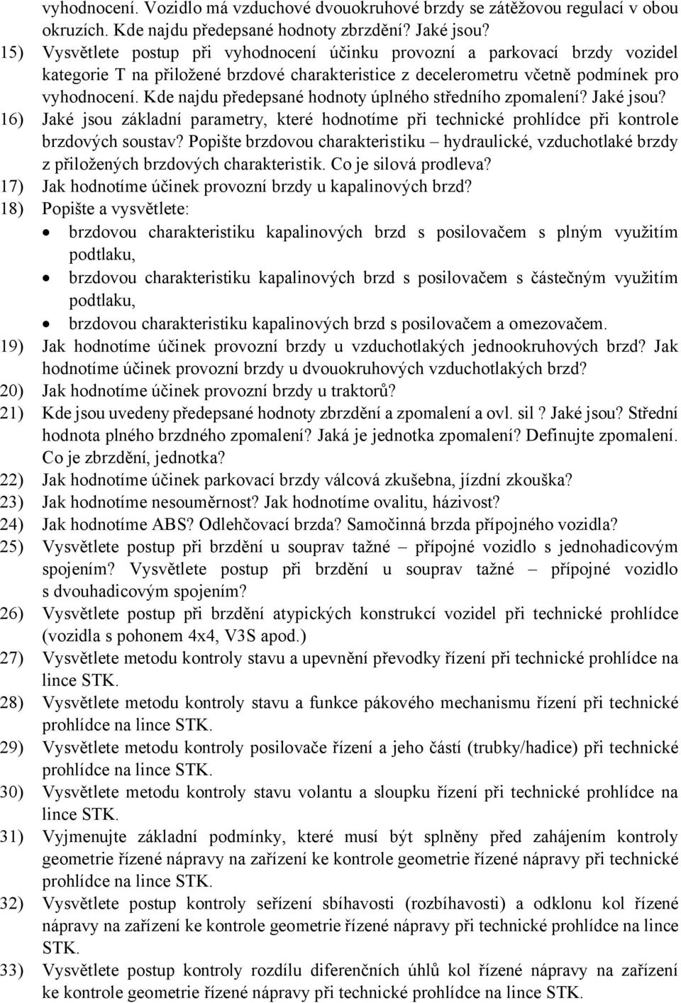 Vysvětlete postup při vyhodnocení účinku provozní a parkovací brzdy vozidel kategorie T na přiložené brzdové charakteristice z decelerometru včetně podmínek pro vyhodnocení.