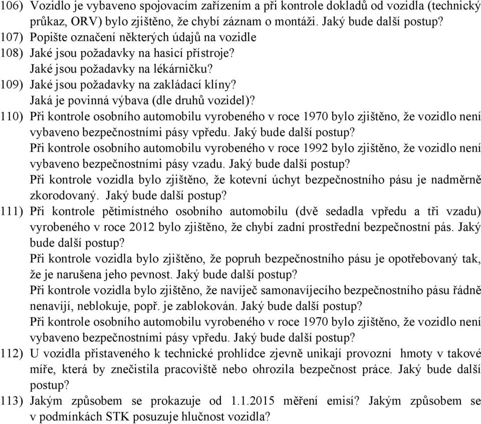 Jaká je povinná výbava (dle druhů vozidel)? 110) Při kontrole osobního automobilu vyrobeného v roce 1970 bylo zjištěno, že vozidlo není vybaveno bezpečnostními pásy vpředu.