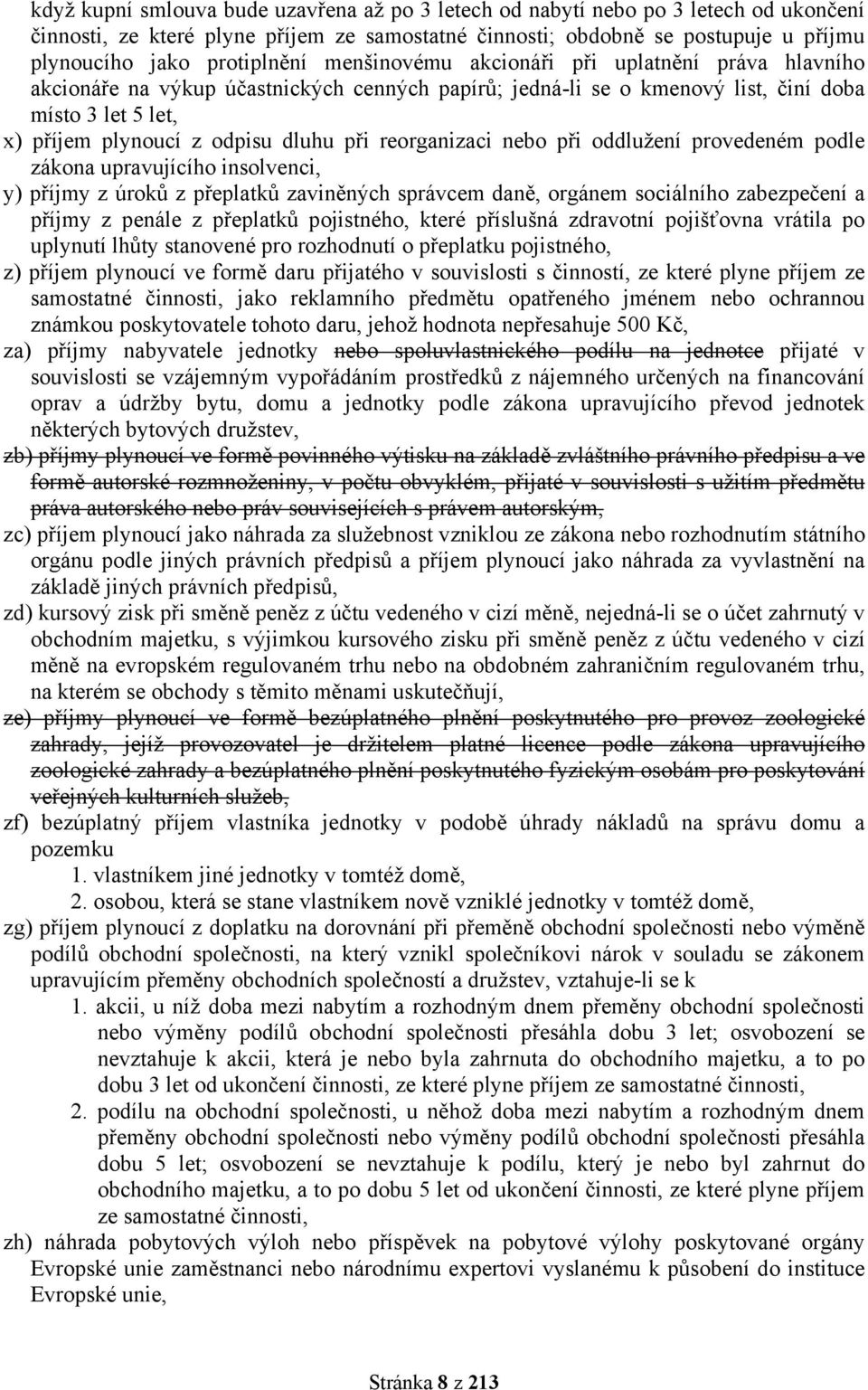 dluhu při reorganizaci nebo při oddlužení provedeném podle zákona upravujícího insolvenci, y) příjmy z úroků z přeplatků zaviněných správcem daně, orgánem sociálního zabezpečení a příjmy z penále z