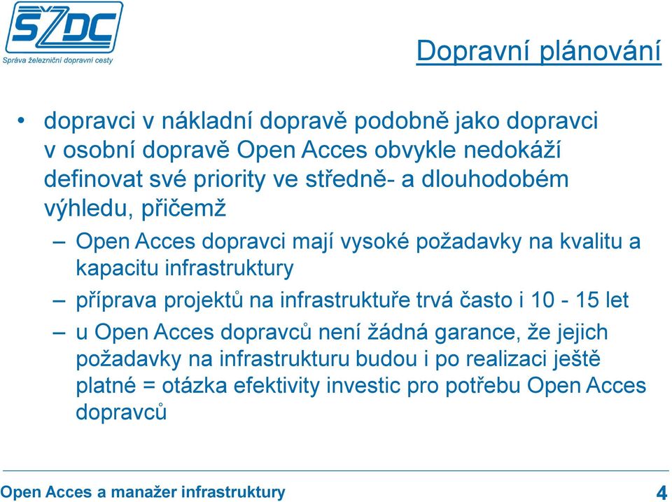 infrastruktury příprava projektů na infrastruktuře trvá často i 10-15 let u Open Acces dopravců není žádná garance, že