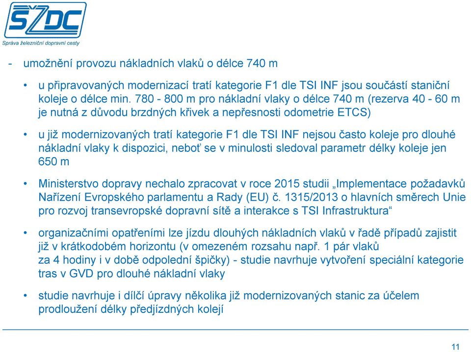 pro dlouhé nákladní vlaky k dispozici, neboť se v minulosti sledoval parametr délky koleje jen 650 m Ministerstvo dopravy nechalo zpracovat v roce 2015 studii Implementace požadavků Nařízení
