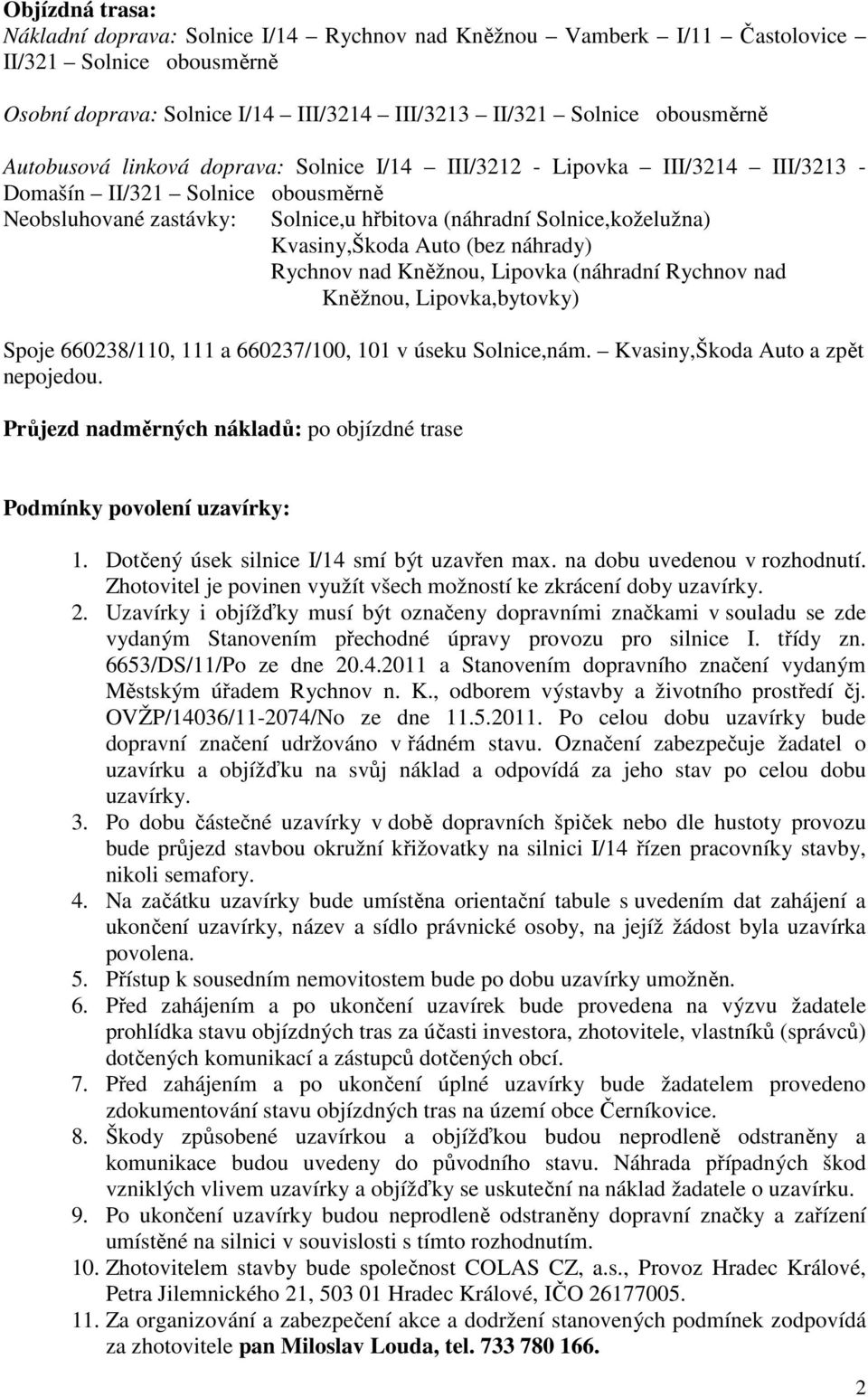 Auto (bez náhrady) Rychnov nad Kněžnou, Lipovka (náhradní Rychnov nad Kněžnou, Lipovka,bytovky) Spoje 660238/110, 111 a 660237/100, 101 v úseku Solnice,nám. Kvasiny,Škoda Auto a zpět nepojedou.