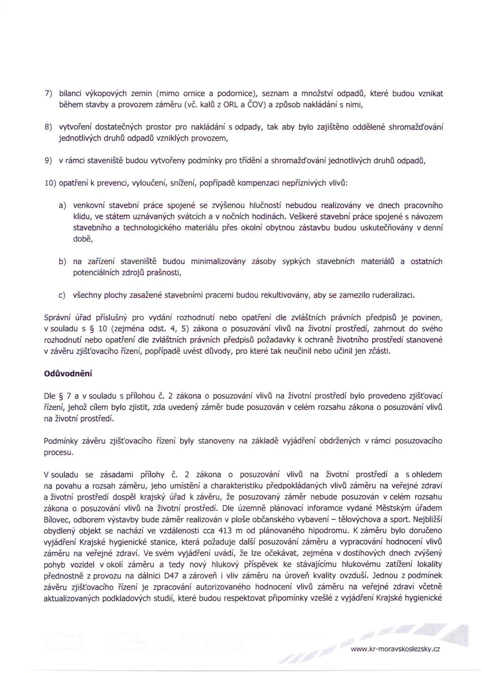 rámci staveniště budou vytvořeny podmínky pro třídění a shromažďování jednotlivých druhů odpadů, 10) opatření k prevenci, vyloučení, snížení, popřípadě kompenzaci nepříznivých vlivů: a) venkovní