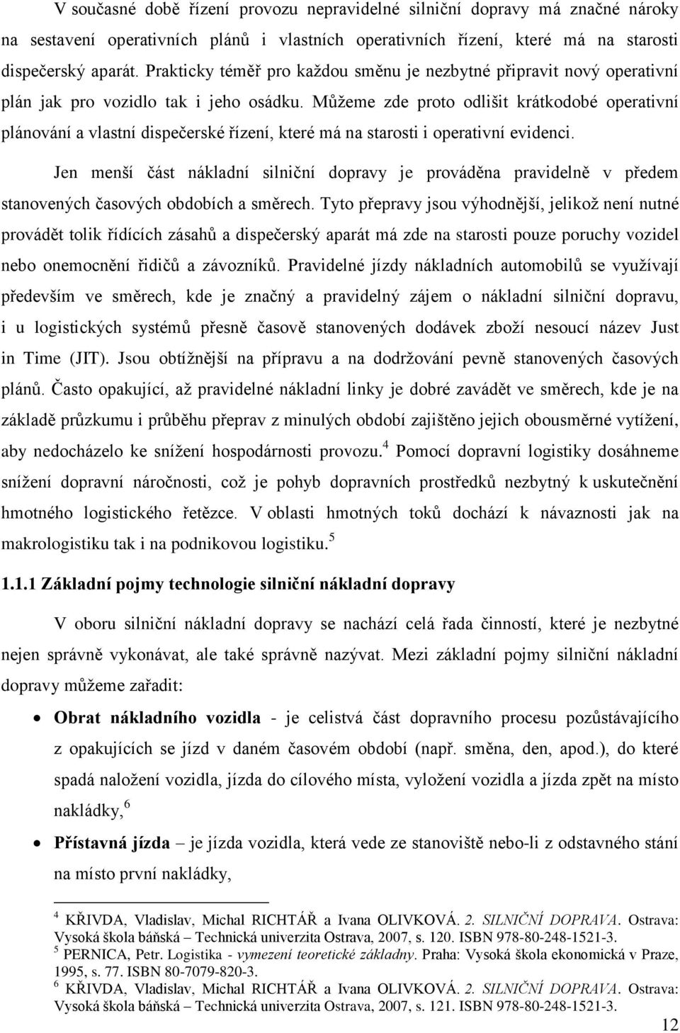 Můžeme zde proto odlišit krátkodobé operativní plánování a vlastní dispečerské řízení, které má na starosti i operativní evidenci.