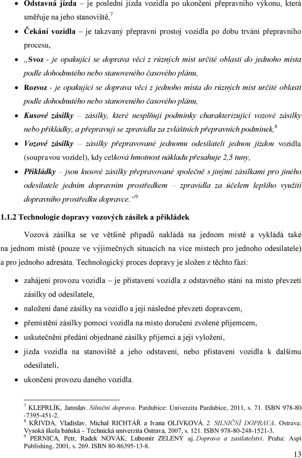 míst určité oblasti podle dohodnutého nebo stanoveného časového plánu, Kusové zásilky zásilky, které nesplňují podmínky charakterizující vozové zásilky nebo přikládky, a přepravují se zpravidla za