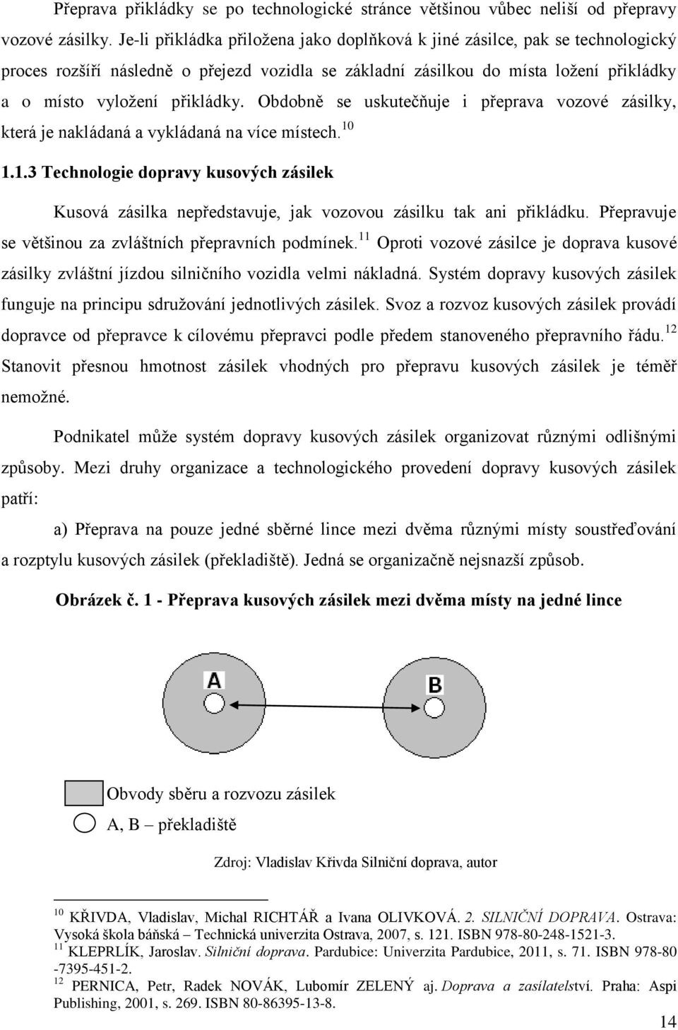 Obdobně se uskutečňuje i přeprava vozové zásilky, která je nakládaná a vykládaná na více místech. 10