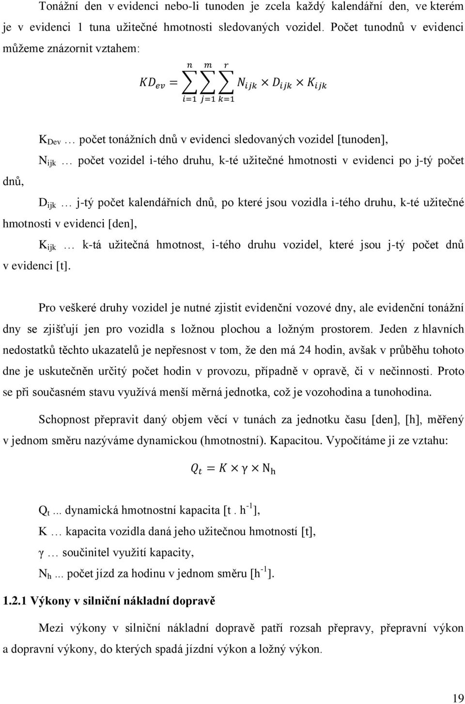 počet dnů, D ijk j-tý počet kalendářních dnů, po které jsou vozidla i-tého druhu, k-té užitečné hmotnosti v evidenci [den], K ijk k-tá užitečná hmotnost, i-tého druhu vozidel, které jsou j-tý počet