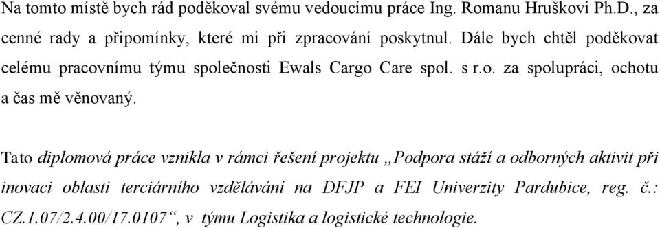 Dále bych chtěl poděkovat celému pracovnímu týmu společnosti Ewals Cargo Care spol. s r.o. za spolupráci, ochotu a čas mě věnovaný.