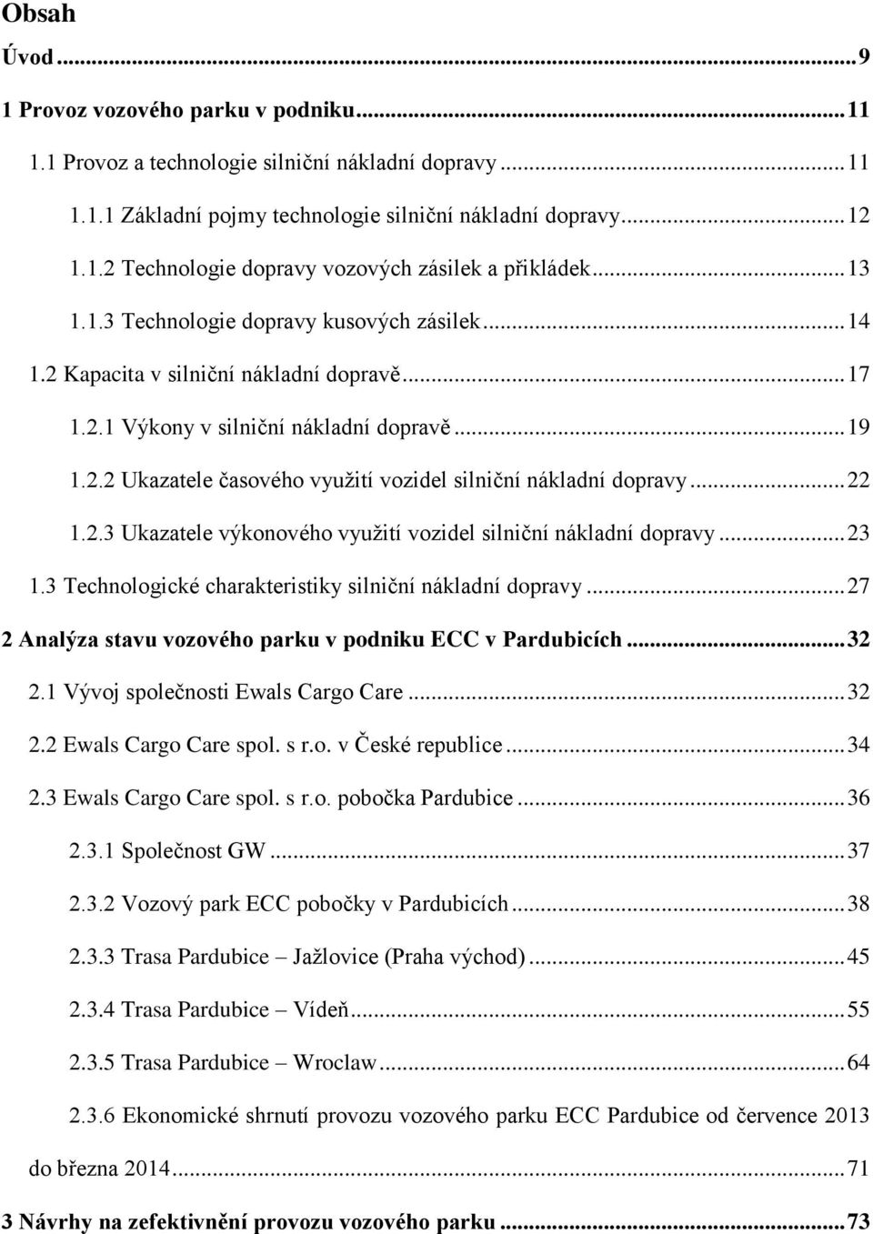 .. 22 1.2.3 Ukazatele výkonového využití vozidel silniční nákladní dopravy... 23 1.3 Technologické charakteristiky silniční nákladní dopravy.
