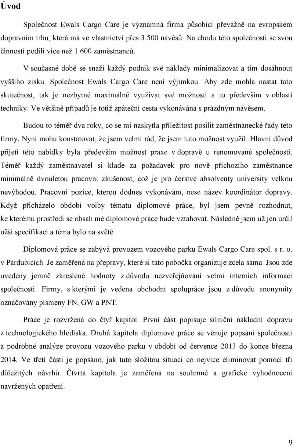 Společnost Ewals Cargo Care není výjimkou. Aby zde mohla nastat tato skutečnost, tak je nezbytné maximálně využívat své možnosti a to především v oblasti techniky.