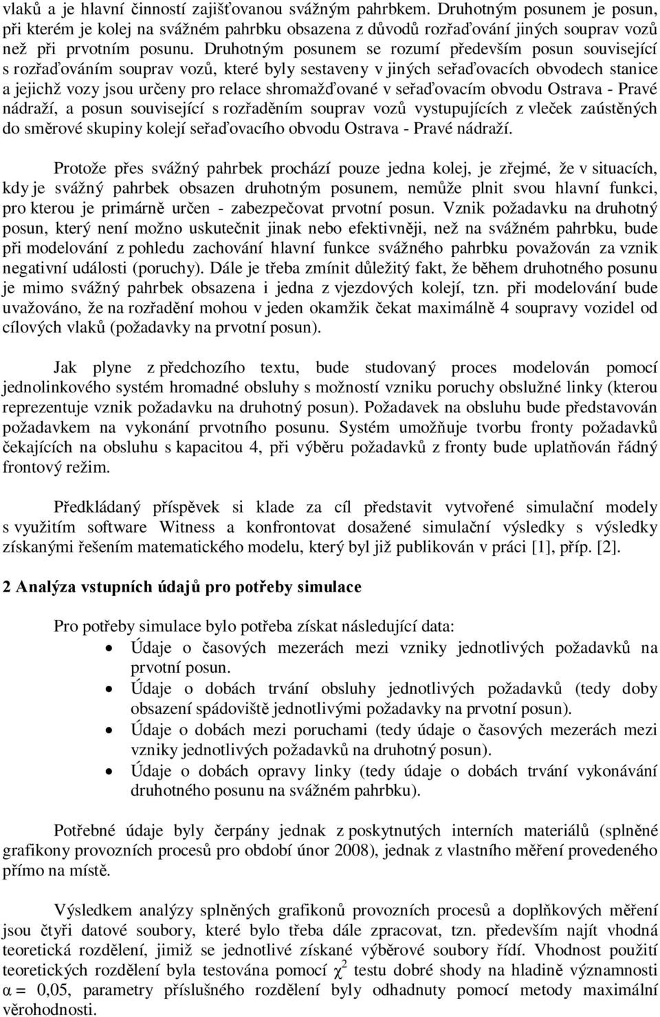 seřaďovacím obvodu Ostrava - Pravé nádraží, a posun související s rozřaděním souprav vozů vystupujících z vleček zaústěných do směrové skupiny kolejí seřaďovacího obvodu Ostrava - Pravé nádraží.