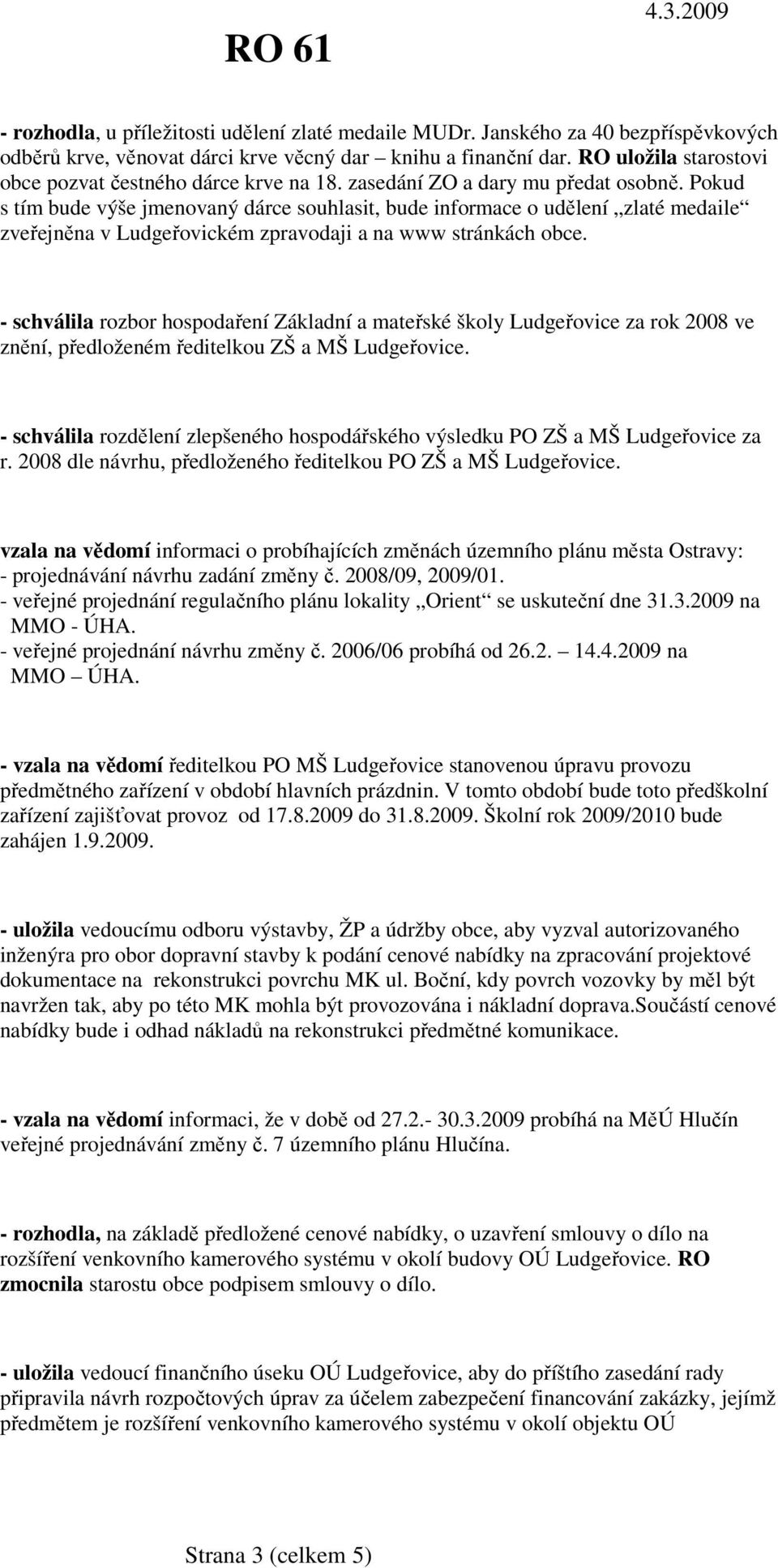 Pokud s tím bude výše jmenovaný dárce souhlasit, bude informace o udělení zlaté medaile zveřejněna v Ludgeřovickém zpravodaji a na www stránkách obce.