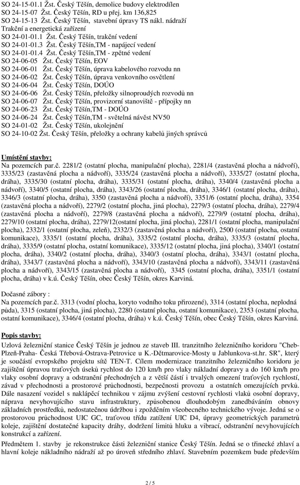 Český Těšín,TM - zpětné vedení SO 24-06-05 Žst. Český Těšín, EOV SO 24-06-01 Žst. Český Těšín, úprava kabelového rozvodu nn SO 24-06-02 Žst. Český Těšín, úprava venkovního osvětlení SO 24-06-04 Žst.