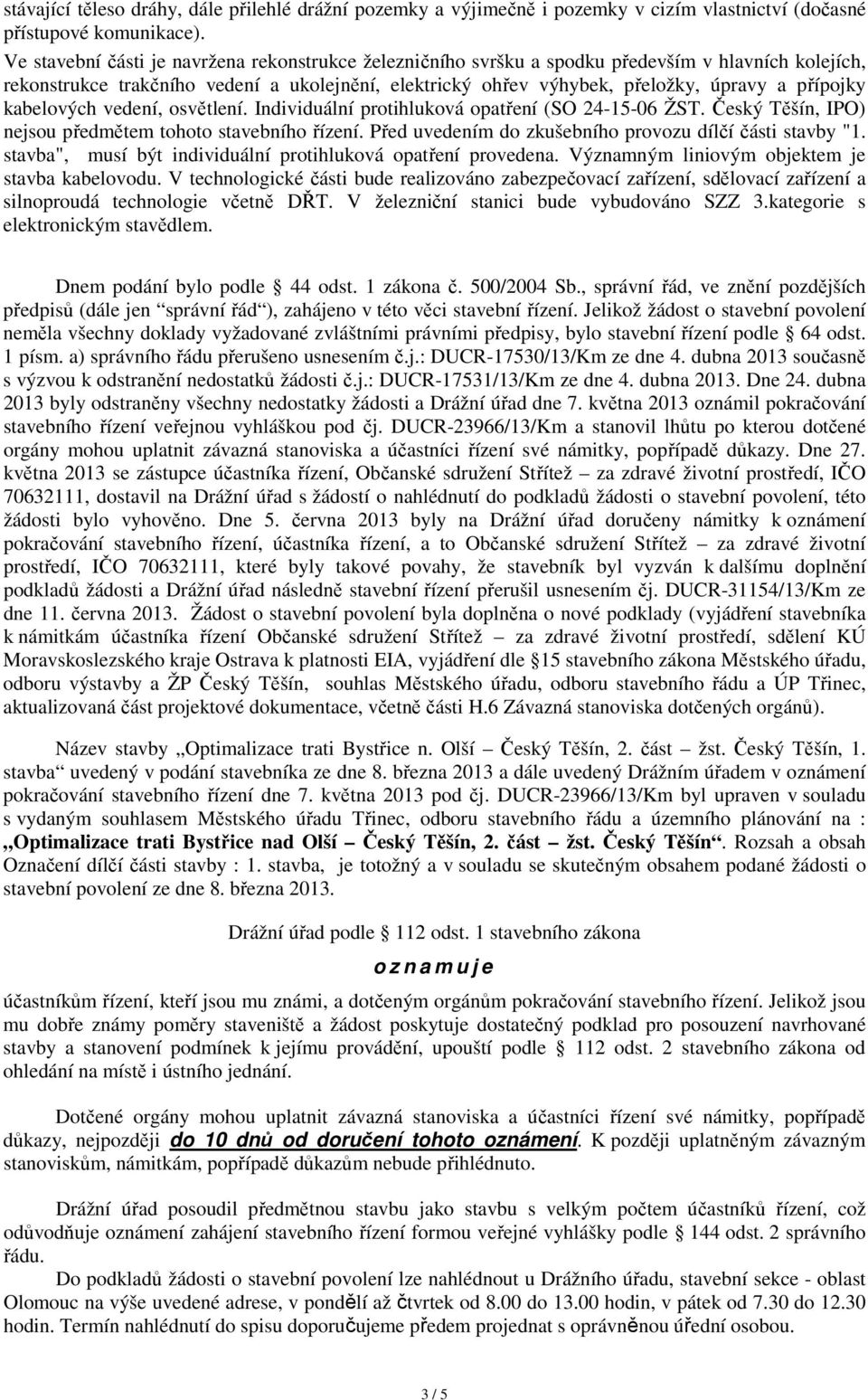 přípojky kabelových vedení, osvětlení. Individuální protihluková opatření (SO 24-15-06 ŽST. Český Těšín, IPO) nejsou předmětem tohoto stavebního řízení.