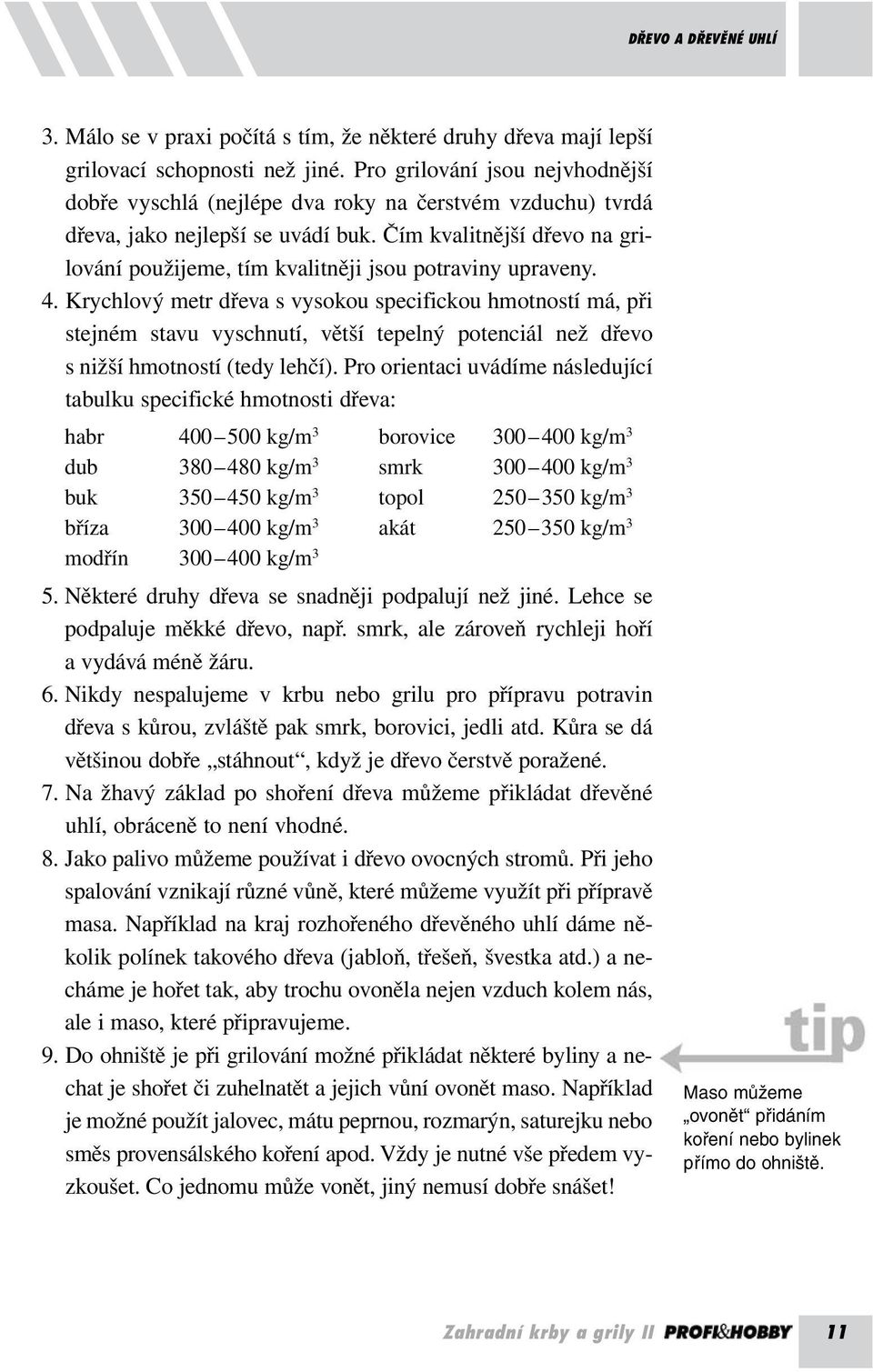 Čím kvalitnější dřevo na grilování použijeme, tím kvalitněji jsou potraviny upraveny. 4.