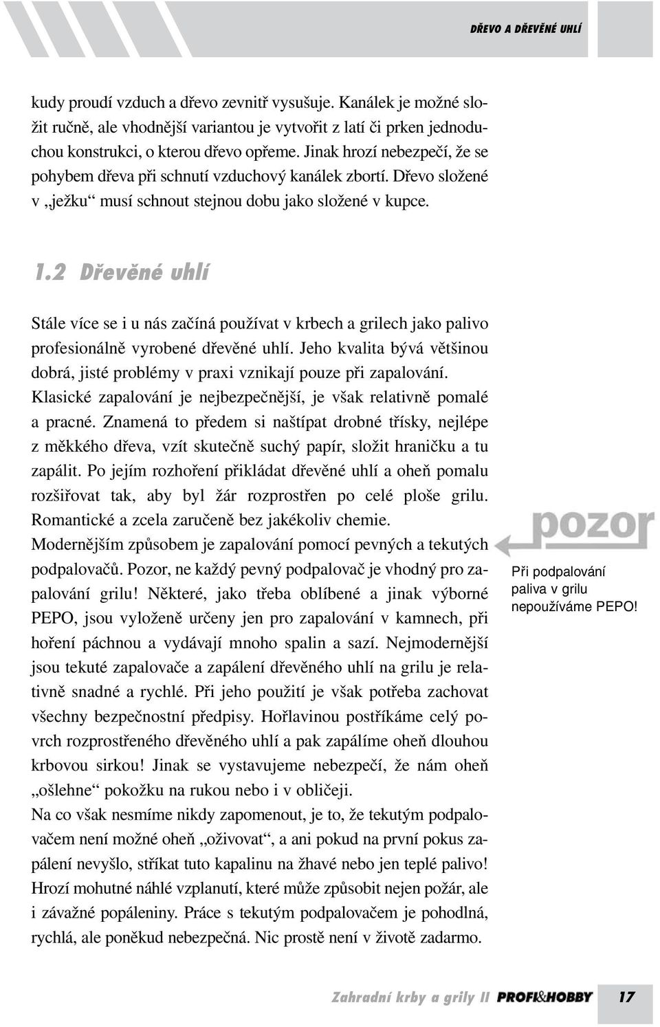 2 Dřevěné uhlí Stále více se i u nás začíná používat v krbech a grilech jako palivo profesionálně vyrobené dřevěné uhlí.