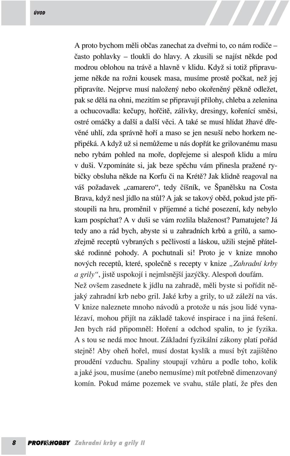 Nejprve musí naložený nebo okořeněný pěkně odležet, pak se dělá na ohni, mezitím se připravují přílohy, chleba a zelenina a ochucovadla: kečupy, hořčitě, zálivky, dresingy, kořenící směsi, ostré