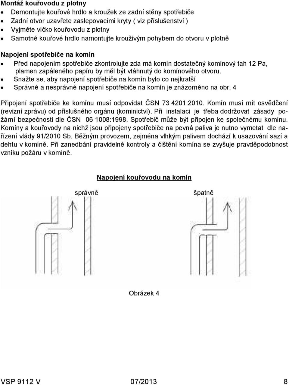být vtáhnutý do komínového otvoru. Snažte se, aby napojení spotřebiče na komín bylo co nejkratší Správné a nesprávné napojení spotřebiče na komín je znázorněno na obr.