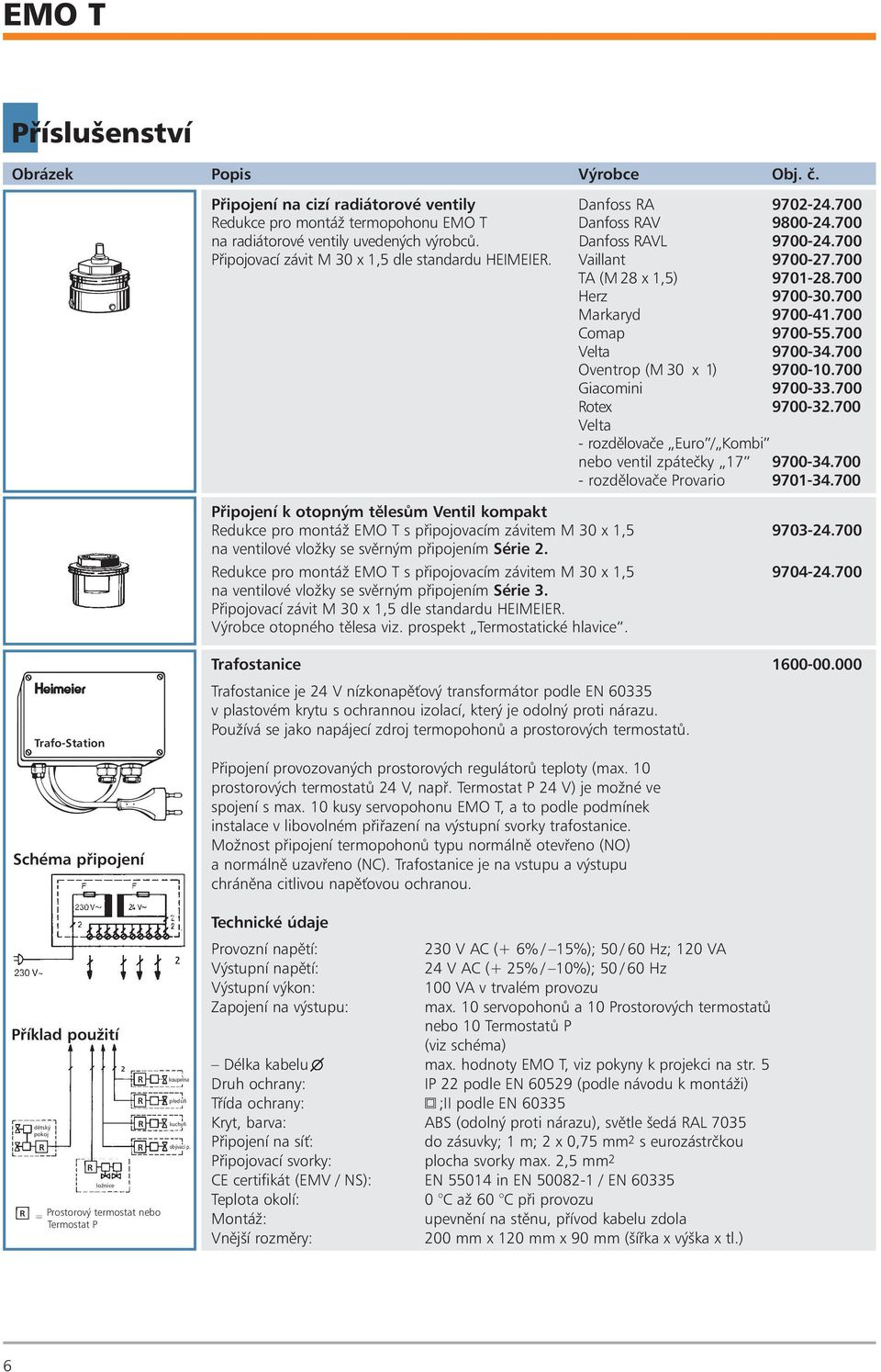 700 Markaryd 9700-41.700 Comap 9700-55.700 Velta 9700-34.700 Oventrop (M 30 x 1) 9700-10.700 Giacomini 9700-33.700 otex 9700-32.700 Velta - rozdìlovaèe Euro / Kombi nebo ventil zpáteèky 17 9700-34.