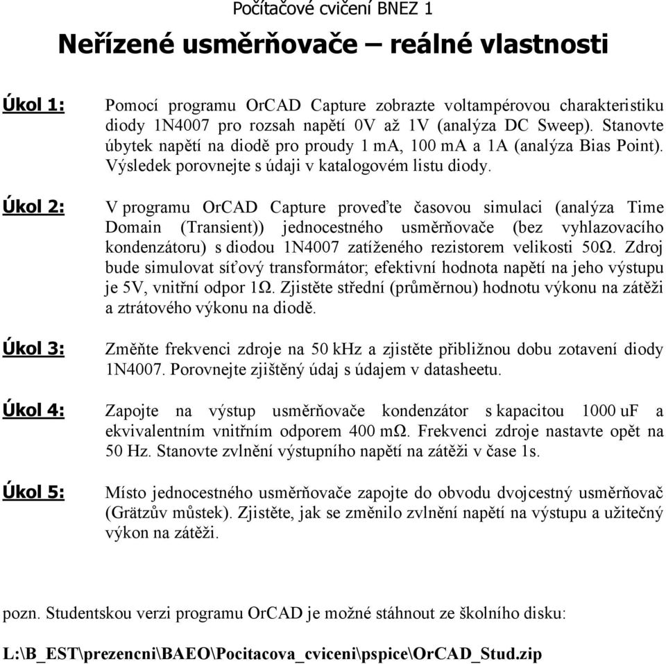 V programu OrCAD Capture proveďte časovou simulaci (analýza Time Domain (Transient)) jednocestného usměrňovače (bez vyhlazovacího kondenzátoru) s diodou 1N4007 zatíženého rezistorem velikosti 50Ω.