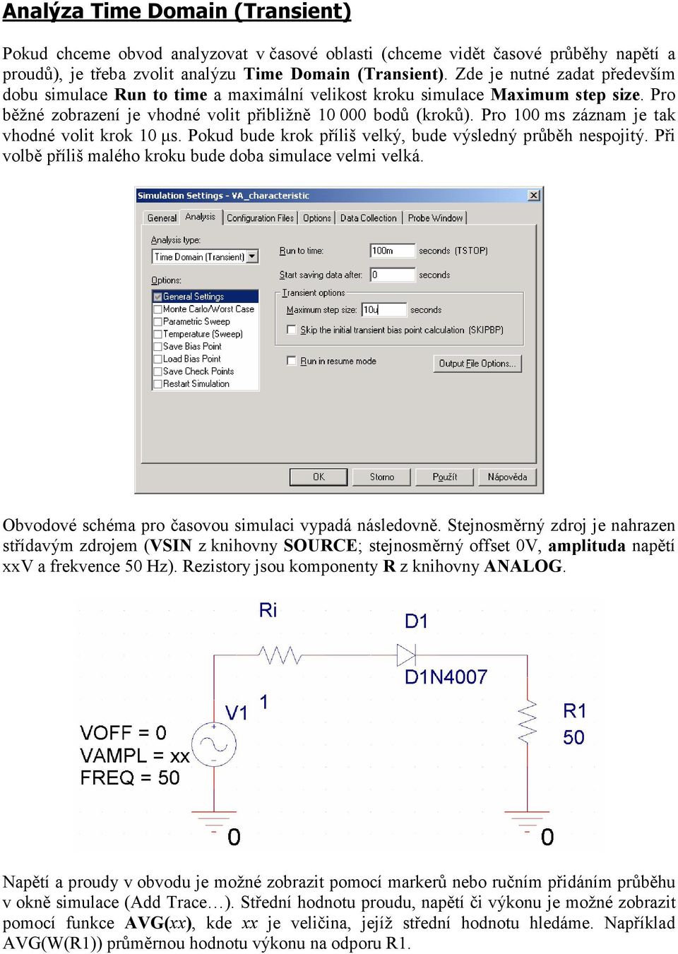 Pro 100 ms záznam je tak vhodné volit krok 10 µs. Pokud bude krok příliš velký, bude výsledný průběh nespojitý. Při volbě příliš malého kroku bude doba simulace velmi velká.