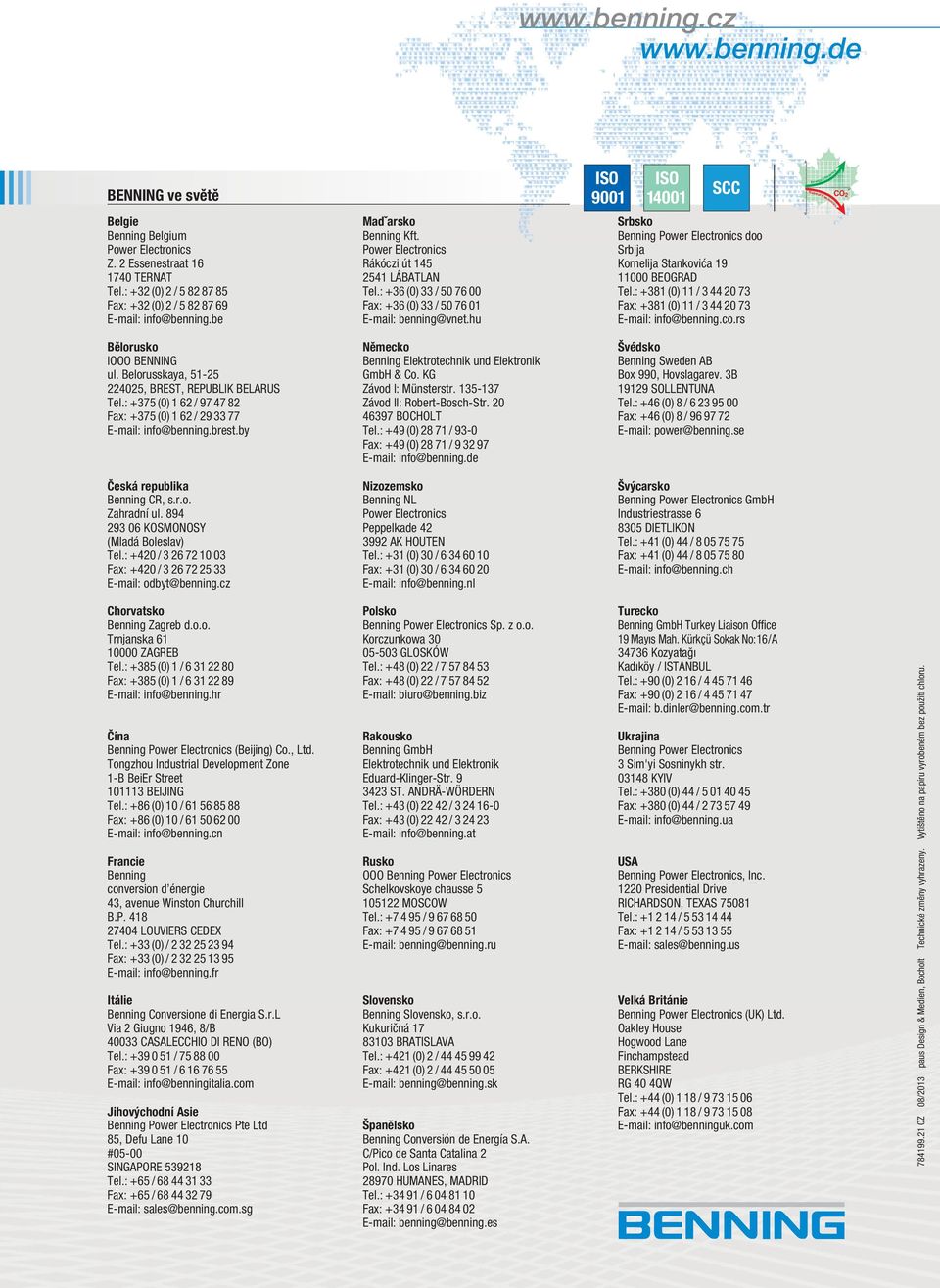 : +36 (0) 33 / 76 00 Fax: +36 (0) 33 / 76 01 E-mail: benning@vnet.hu Srbsko Benning Power Electronics doo Srbija Kornelija Stankovića 19 11000 BEOGRAD Tel.