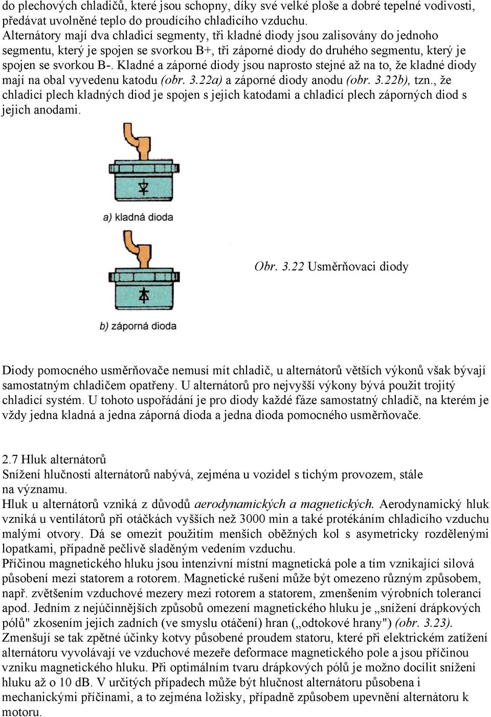 Kladné a záporné diody jsou naprosto stejné až na to, že kladné diody mají na obal vyvedenu katodu (obr. 3.22a) a záporné diody anodu (obr. 3.22b), tzn.