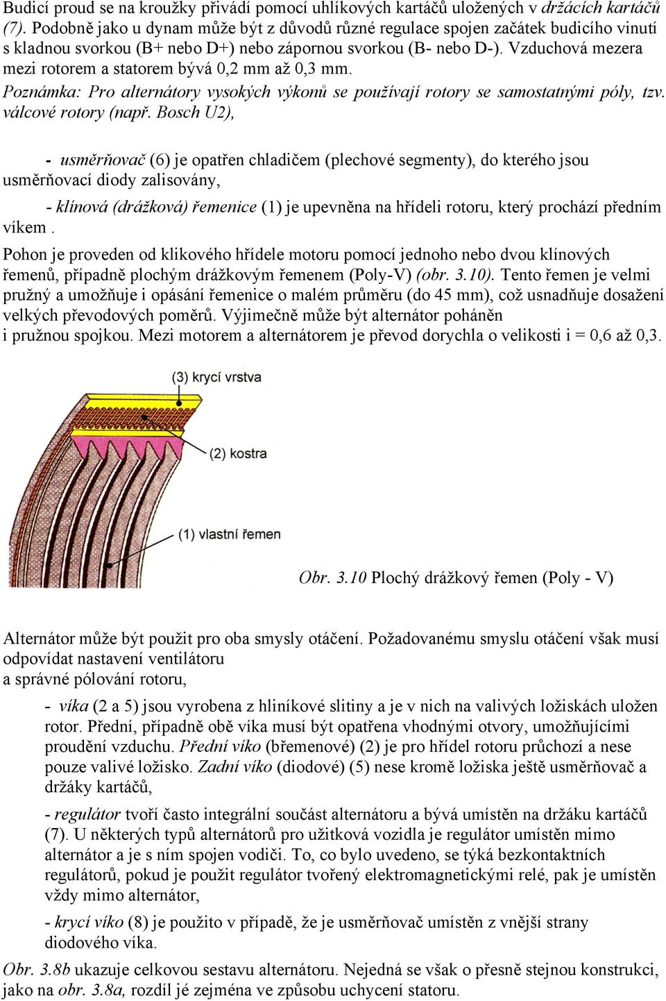 Vzduchová mezera mezi rotorem a statorem bývá 0,2 mm až 0,3 mm. Poznámka: Pro alternátory vysokých výkonů se používají rotory se samostatnými póly, tzv. válcové rotory (např.