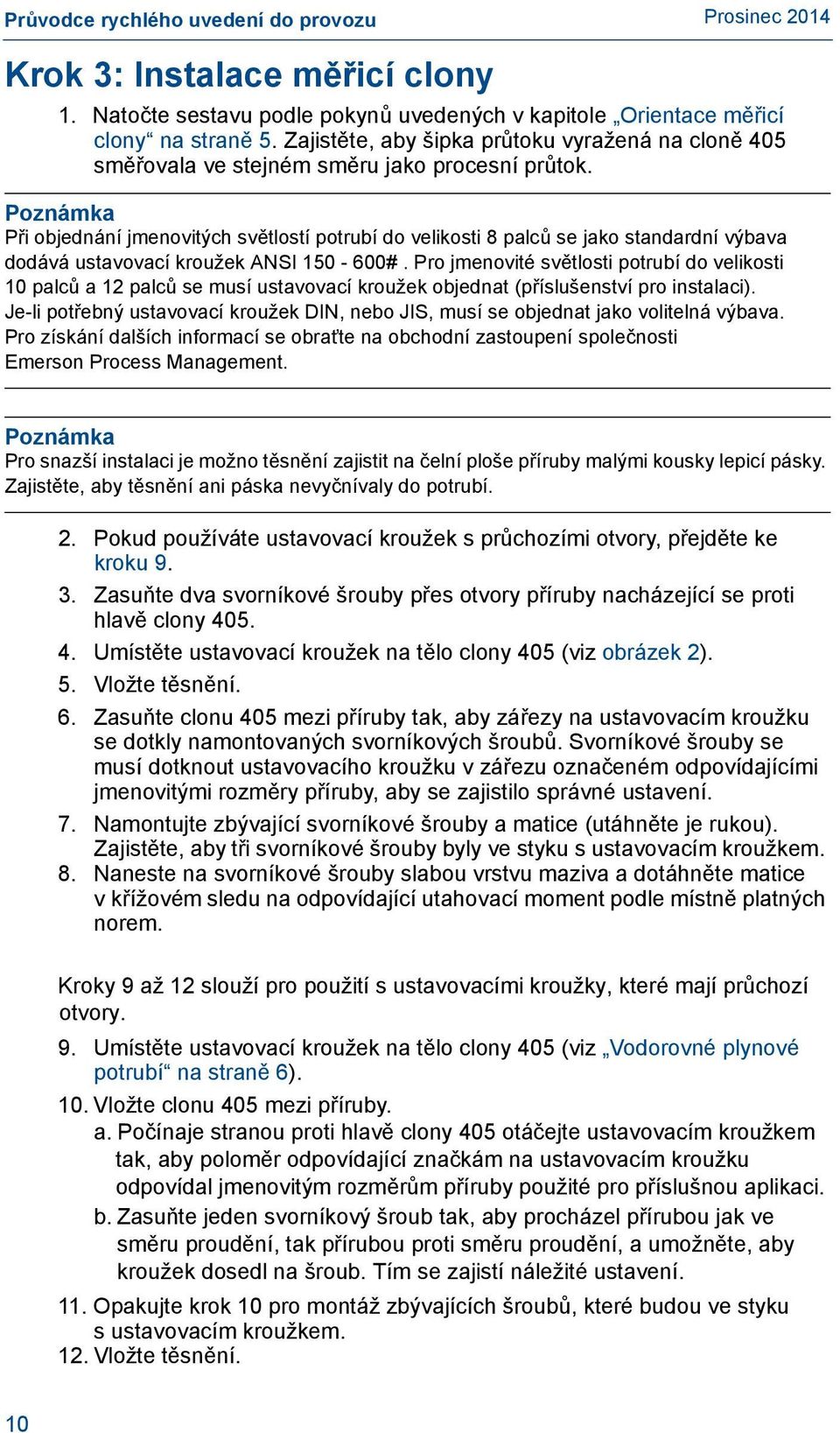 Poznámka Při objednání jmenovitých světlostí potrubí do velikosti 8 palců se jako standardní výbava dodává ustavovací kroužek ANSI 150-600#.