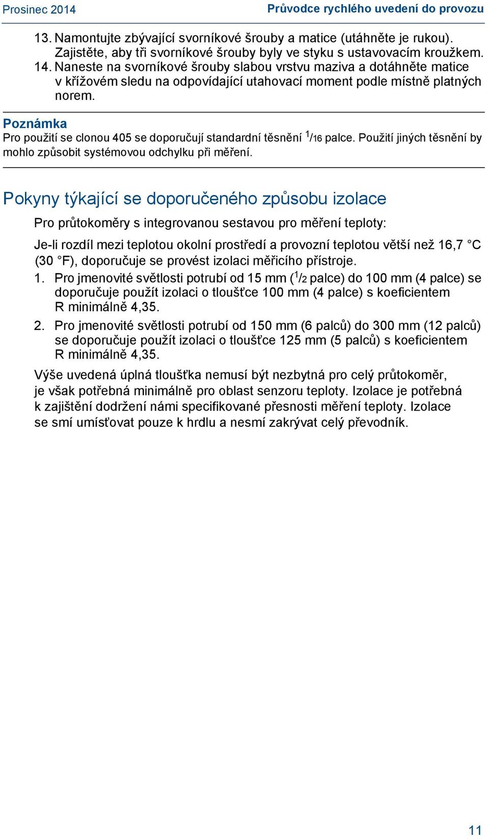 Poznámka Pro použití se clonou 405 se doporučují standardní těsnění 1 /16 palce. Použití jiných těsnění by mohlo způsobit systémovou odchylku při měření.