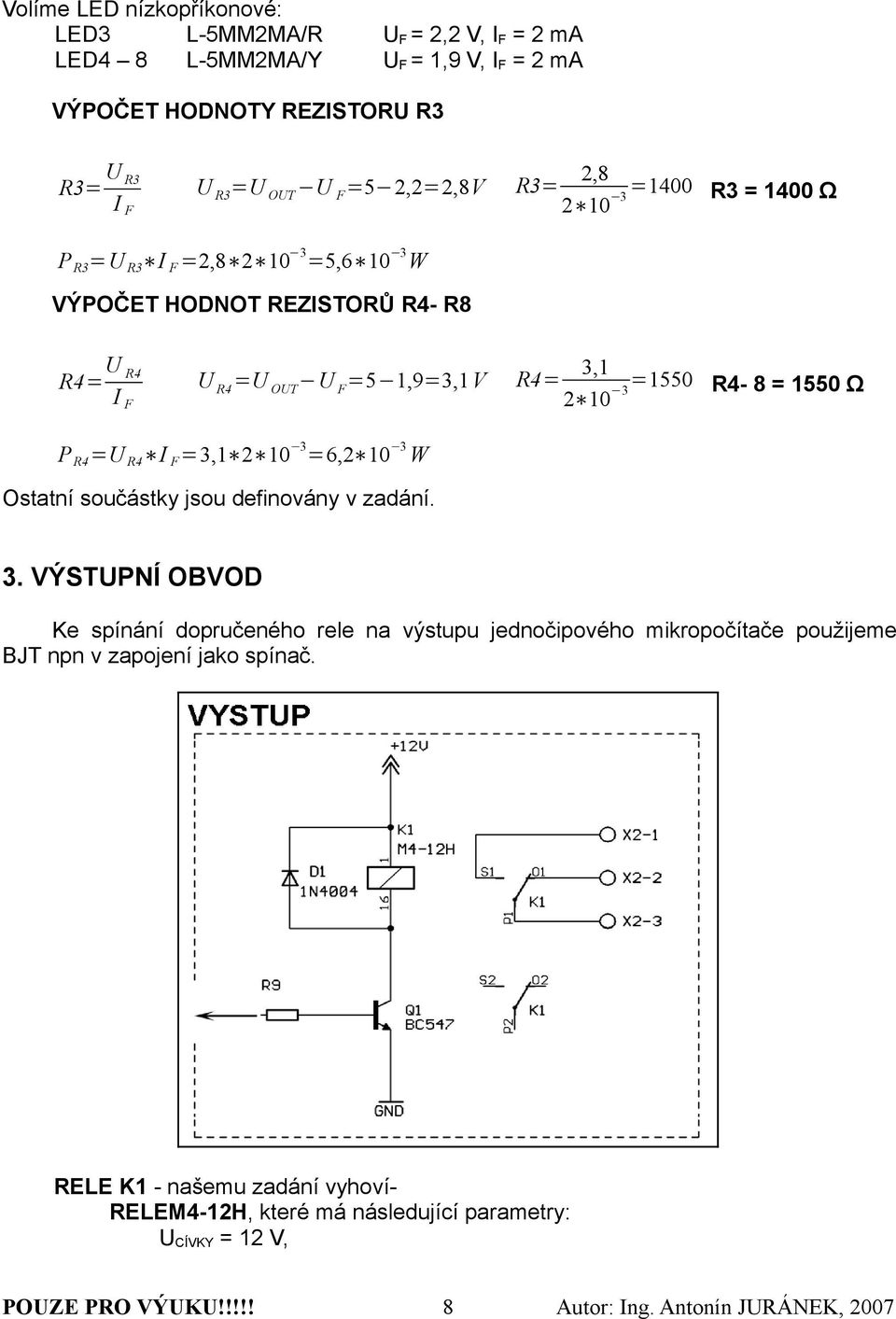 P R4 =U R4 I F =3,1 2 10 3 =6,2 10 3 W Ostatní součástky jsou definovány v zadání. 3. VÝSTUPNÍ OBVOD Ke spínání dopručeného rele na výstupu jednočipového mikropočítače použijeme BJT npn v zapojení jako spínač.