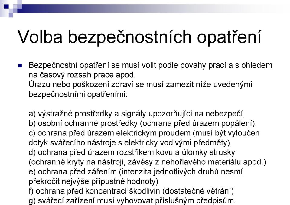 popálení), c) ochrana před úrazem elektrickým proudem (musí být vyloučen dotyk svářecího nástroje s elektricky vodivými předměty), d) ochrana před úrazem rozstřikem kovu a úlomky strusky (ochranné