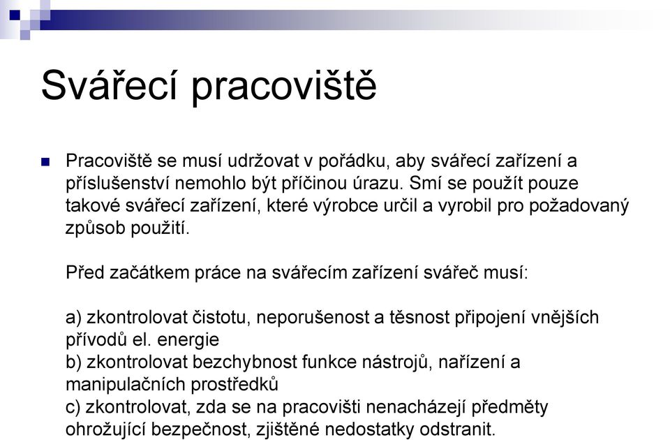 Před začátkem práce na svářecím zařízení svářeč musí: a) zkontrolovat čistotu, neporušenost a těsnost připojení vnějších přívodů el.