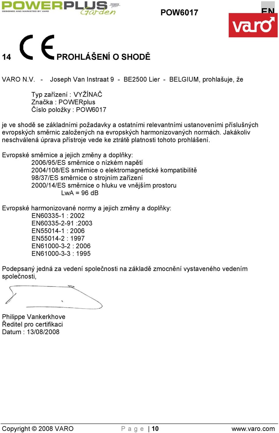 - Joseph Van Instraat 9 - BE2500 Lier - BELGIUM, prohlašuje, že Typ zařízení : VYŽÍNAČ Značka : POWERplus Číslo položky : POW6017 je ve shodě se základními požadavky a ostatními relevantními