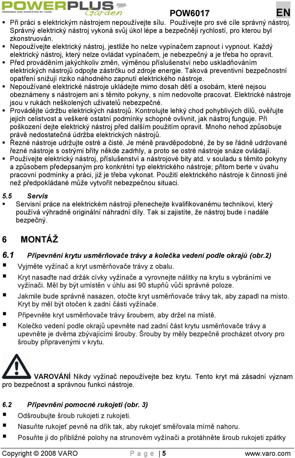 Před prováděním jakýchkoliv změn, výměnou příslušenství nebo uskladňováním elektrických nástrojů odpojte zástrčku od zdroje energie.