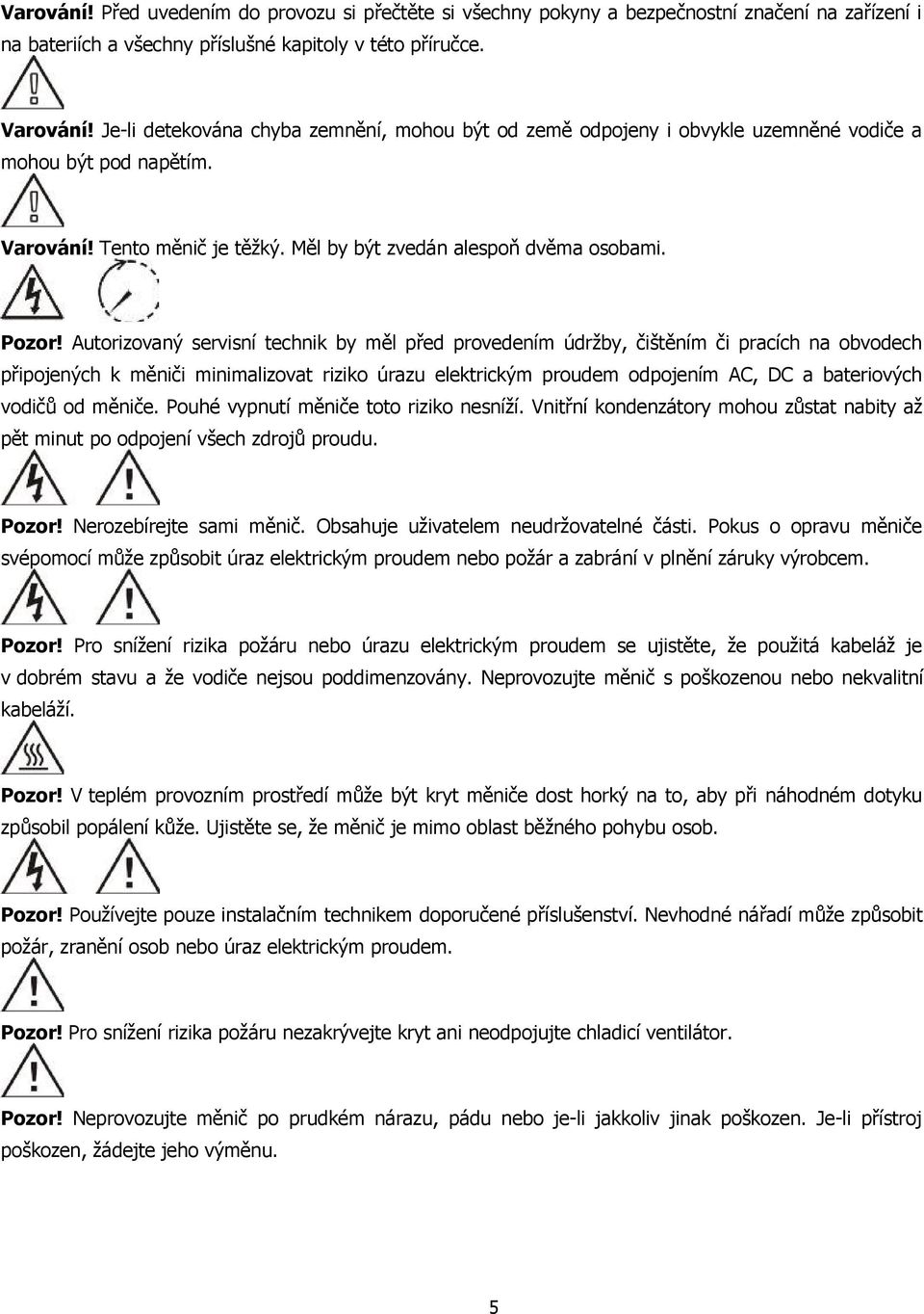 Autorizovaný servisní technik by měl před provedením údržby, čištěním či pracích na obvodech připojených k měniči minimalizovat riziko úrazu elektrickým proudem odpojením AC, DC a bateriových vodičů