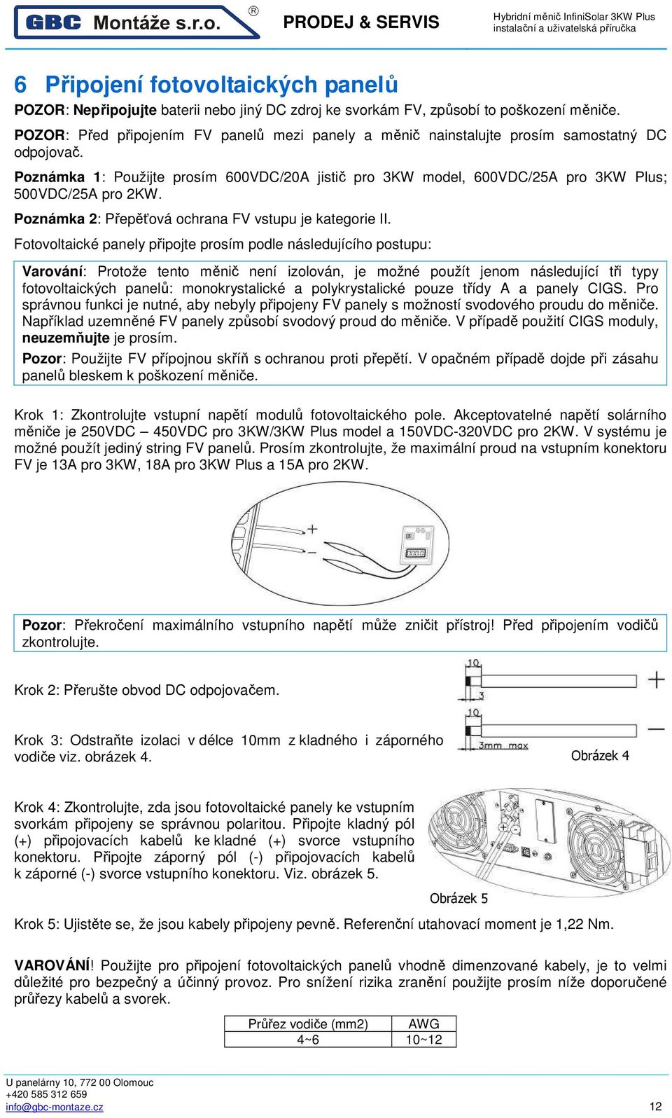 Poznámka 1: Použijte prosím 600VDC/20A jistič pro 3KW model, 600VDC/25A pro 3KW Plus; 500VDC/25A pro 2KW. Poznámka 2: Přepěťová ochrana FV vstupu je kategorie II.