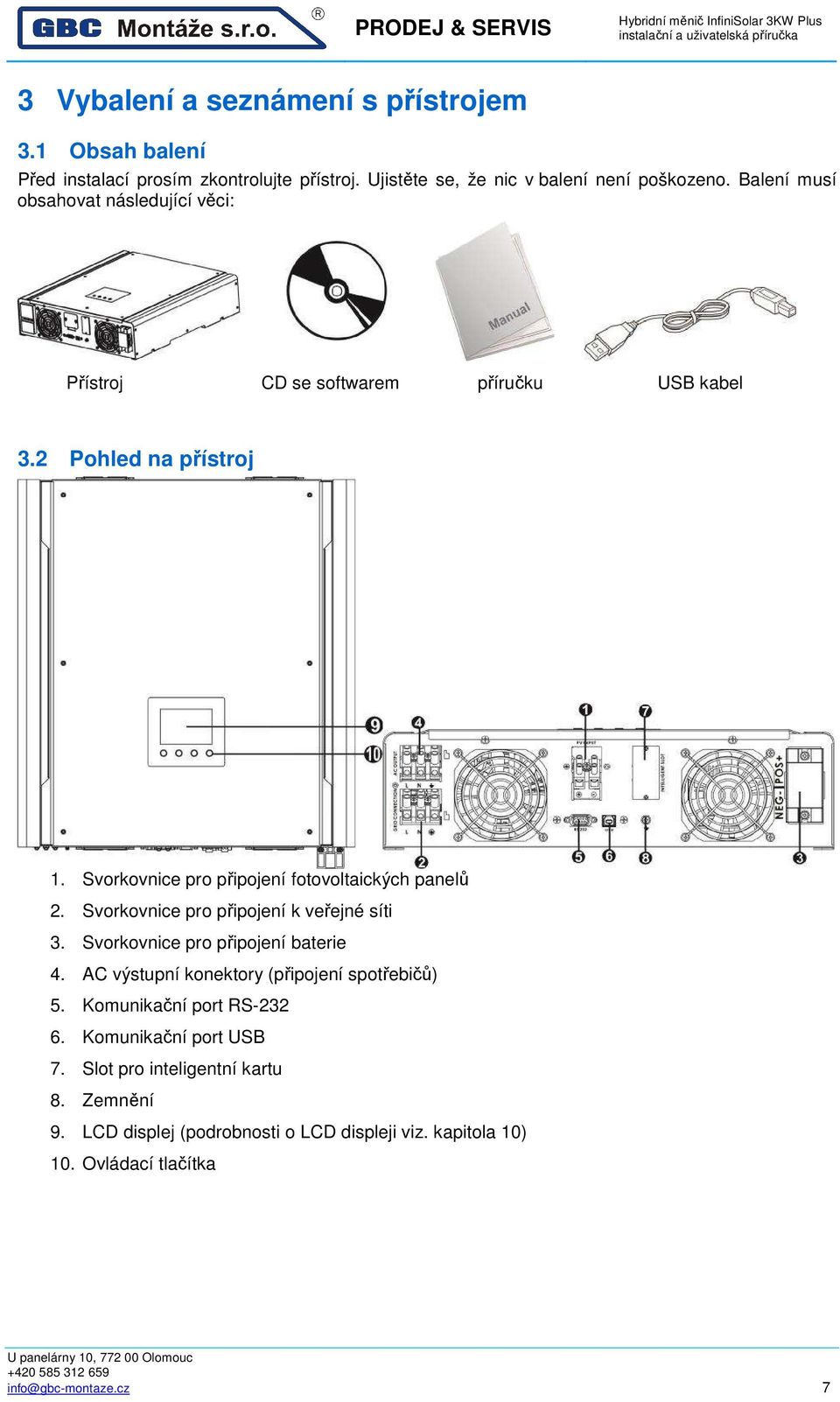 Svorkovnice pro připojení fotovoltaických panelů 2. Svorkovnice pro připojení k veřejné síti 3. Svorkovnice pro připojení baterie 4.