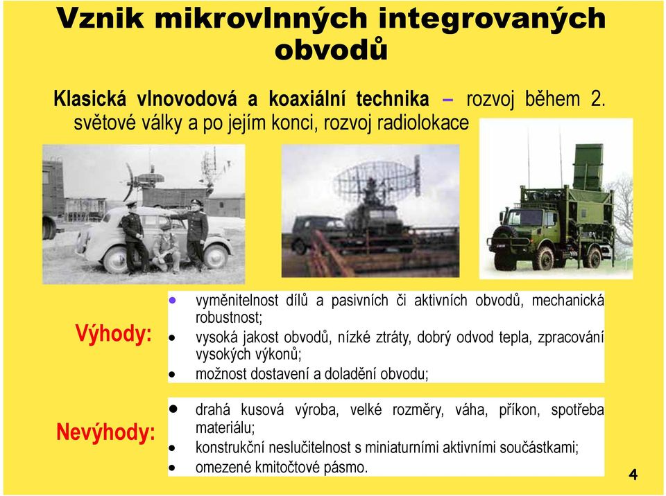 robustnost; vysoká jakost obvodů, nízké ztráty, dobrý odvod tepla, zpracování vysokých výkonů; možnost dostavení a doladění