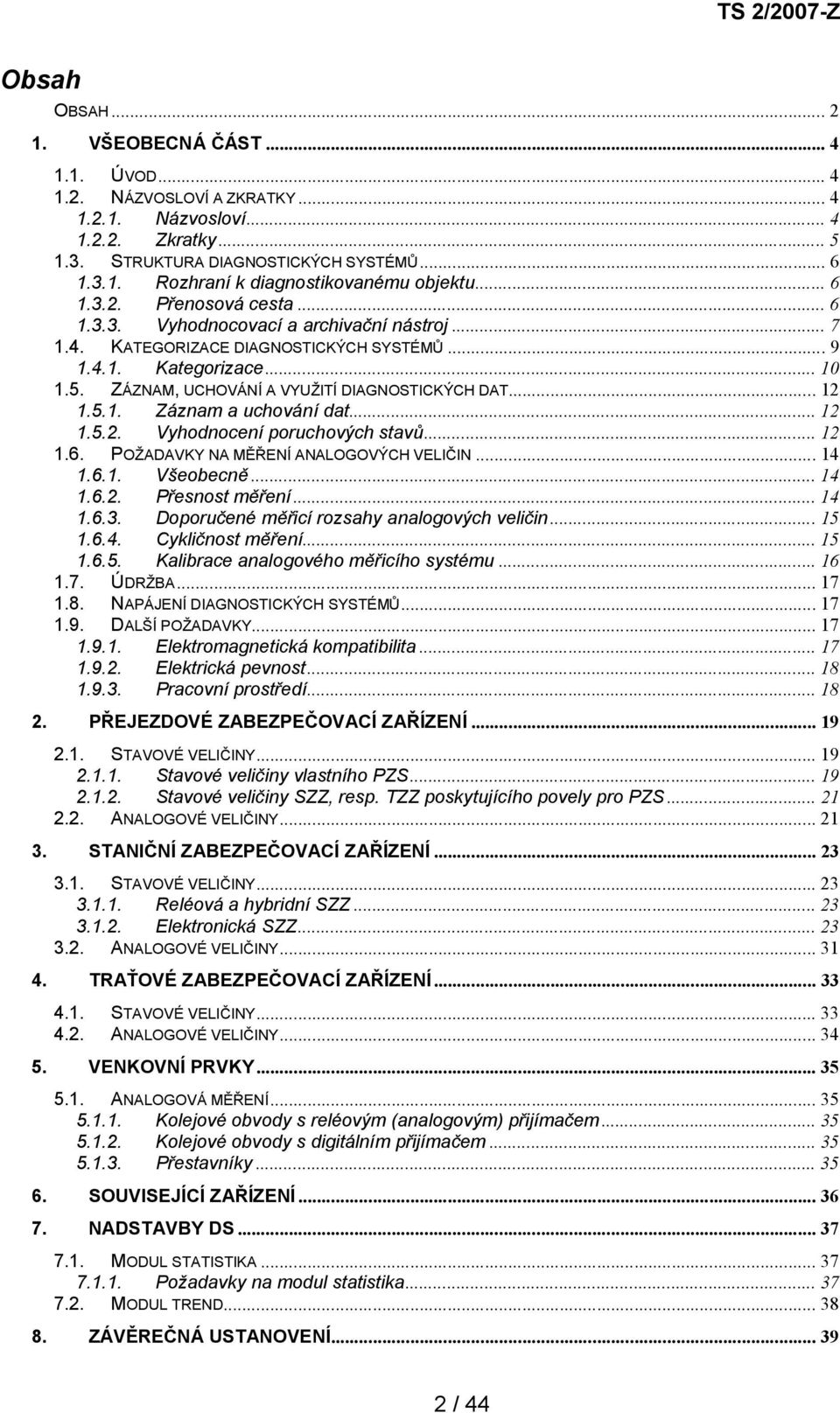 ZÁZNAM, UCHOVÁNÍ A VYUŽITÍ DIAGNOSTICKÝCH DAT... 12 1.5.1. Záznam a uchování dat... 12 1.5.2. Vyhodnocení poruchových stavů... 12 1.6. POŽADAVKY NA MĚŘENÍ ANALOGOVÝCH VELIČIN... 14 1.6.1. Všeobecně.