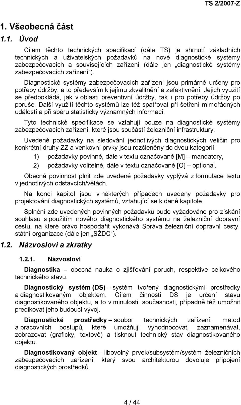 Diagnostické systémy zabezpečovacích zařízení jsou primárně určeny pro potřeby údržby, a to především k jejímu zkvalitnění a zefektivnění.