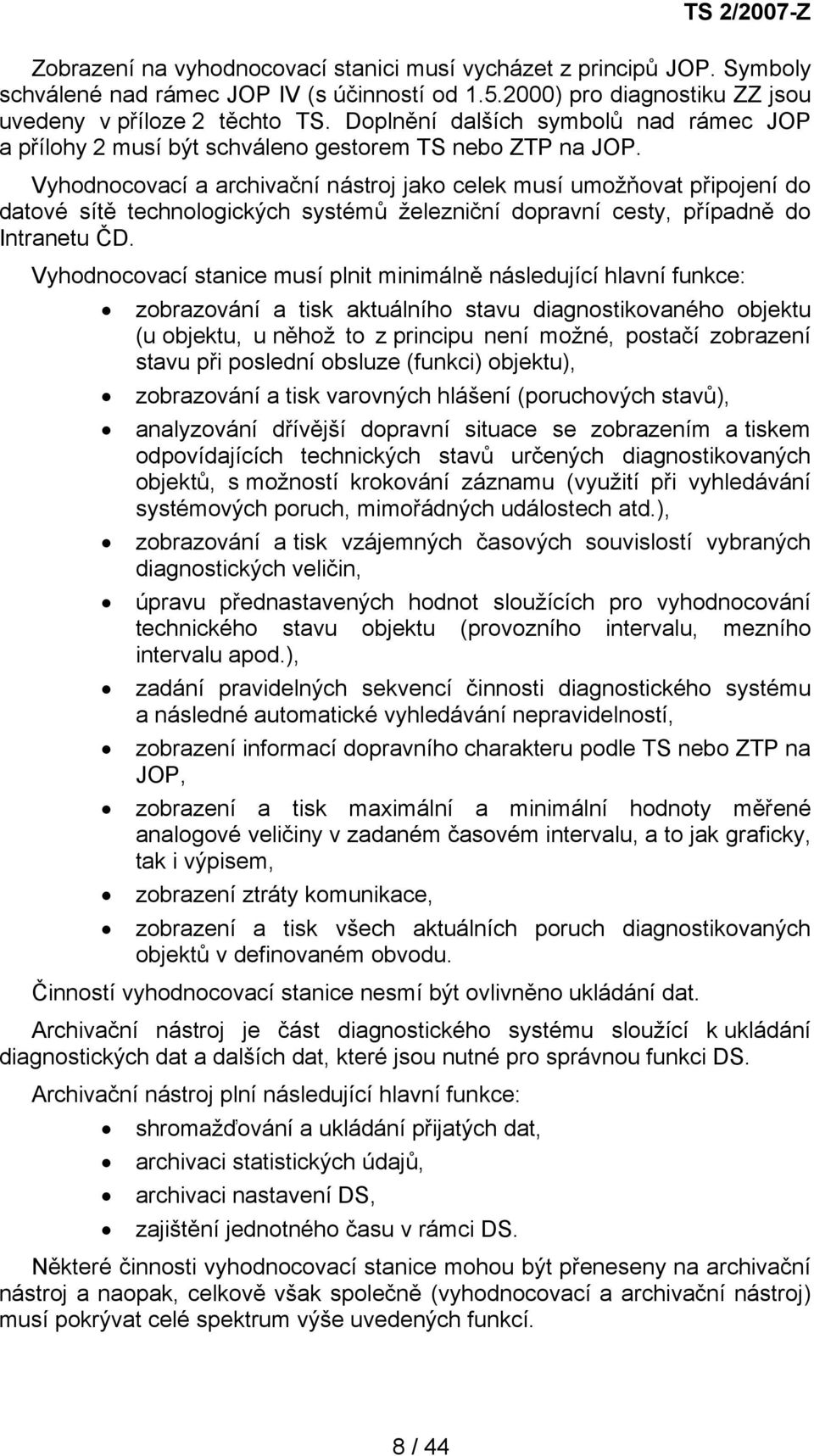 Vyhodnocovací a archivační nástroj jako celek musí umožňovat připojení do datové sítě technologických systémů železniční dopravní cesty, případně do Intranetu ČD.