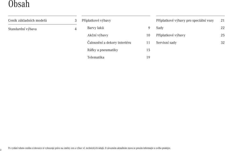21 Sady 22 Příplatkové výbavy 25 Servisní sady 32 2 Po vydání tohoto ceníku si dovozce si vyhrazuje právo