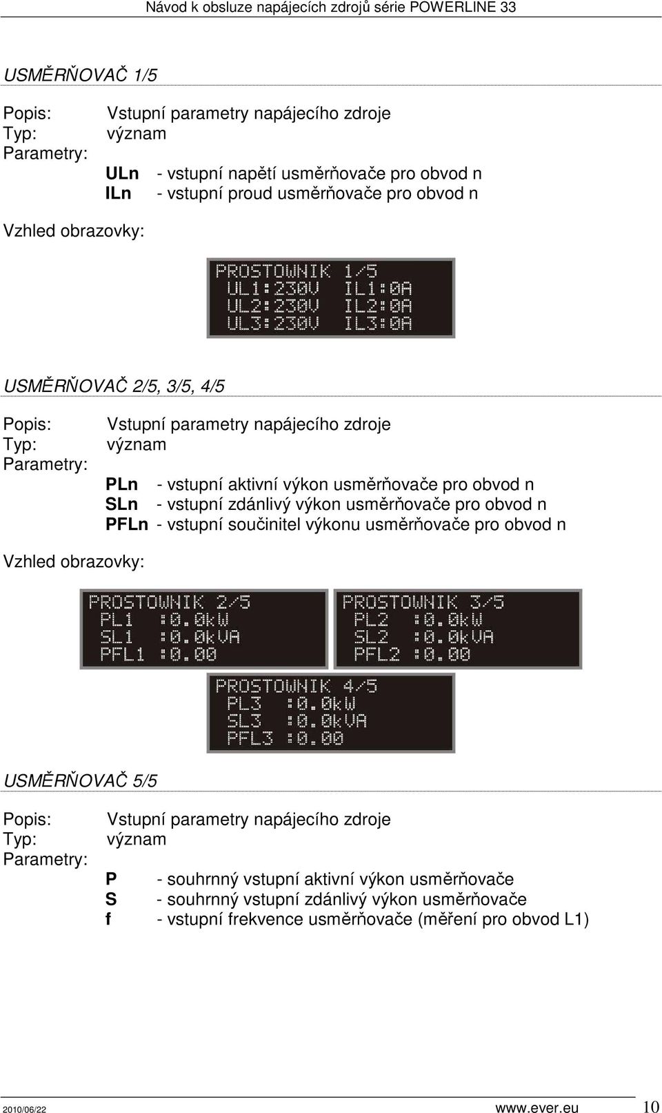usměrňovače pro obvod n PFLn - vstupní součinitel výkonu usměrňovače pro obvod n USMĚRŇOVAČ 5/5 Typ: Vstupní parametry napájecího zdroje význam P - souhrnný