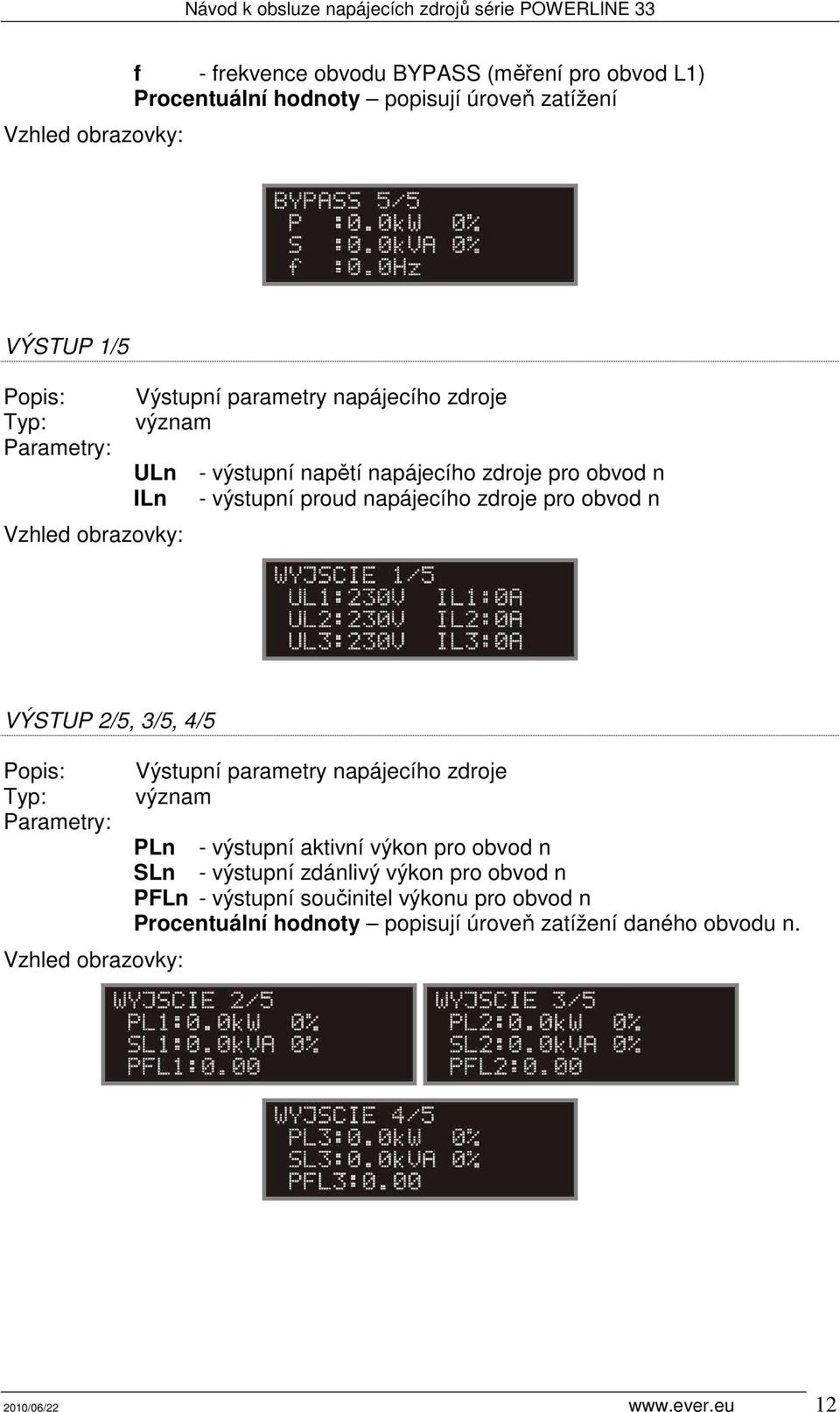 2/5, 3/5, 4/5 Typ: Výstupní parametry napájecího zdroje význam PLn - výstupní aktivní výkon pro obvod n SLn - výstupní zdánlivý výkon