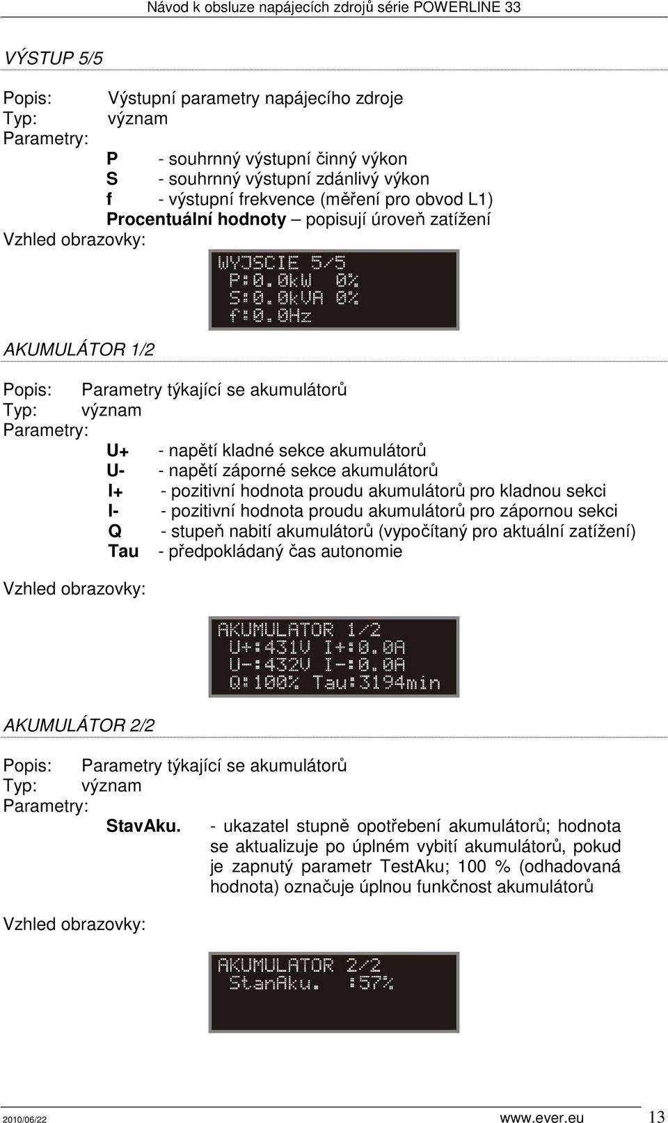 akumulátorů pro kladnou sekci I- - pozitivní hodnota proudu akumulátorů pro zápornou sekci Q - stupeň nabití akumulátorů (vypočítaný pro aktuální zatížení) Tau - předpokládaný čas autonomie
