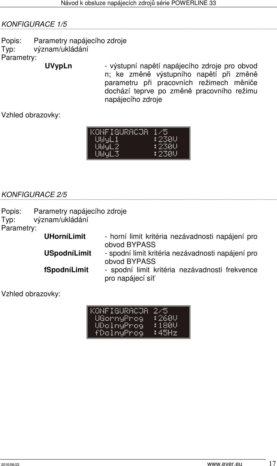 napájecího zdroje Typ: význam/ukládání UHorníLimit - horní limit kritéria nezávadnosti napájení pro obvod BYPASS USpodníLimit - spodní limit