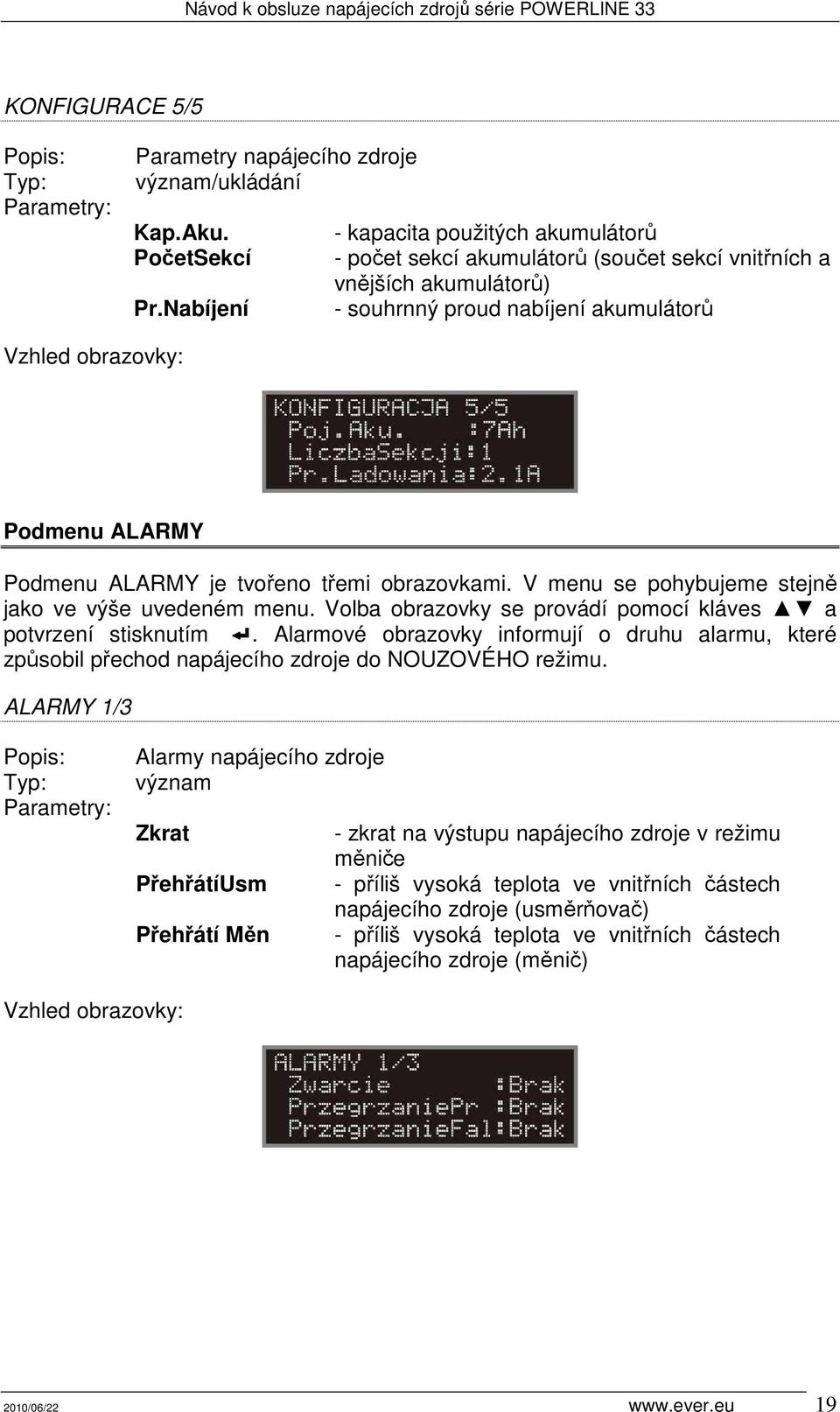 Volba obrazovky se provádí pomocí kláves a potvrzení stisknutím. Alarmové obrazovky informují o druhu alarmu, které způsobil přechod napájecího zdroje do NOUZOVÉHO režimu.