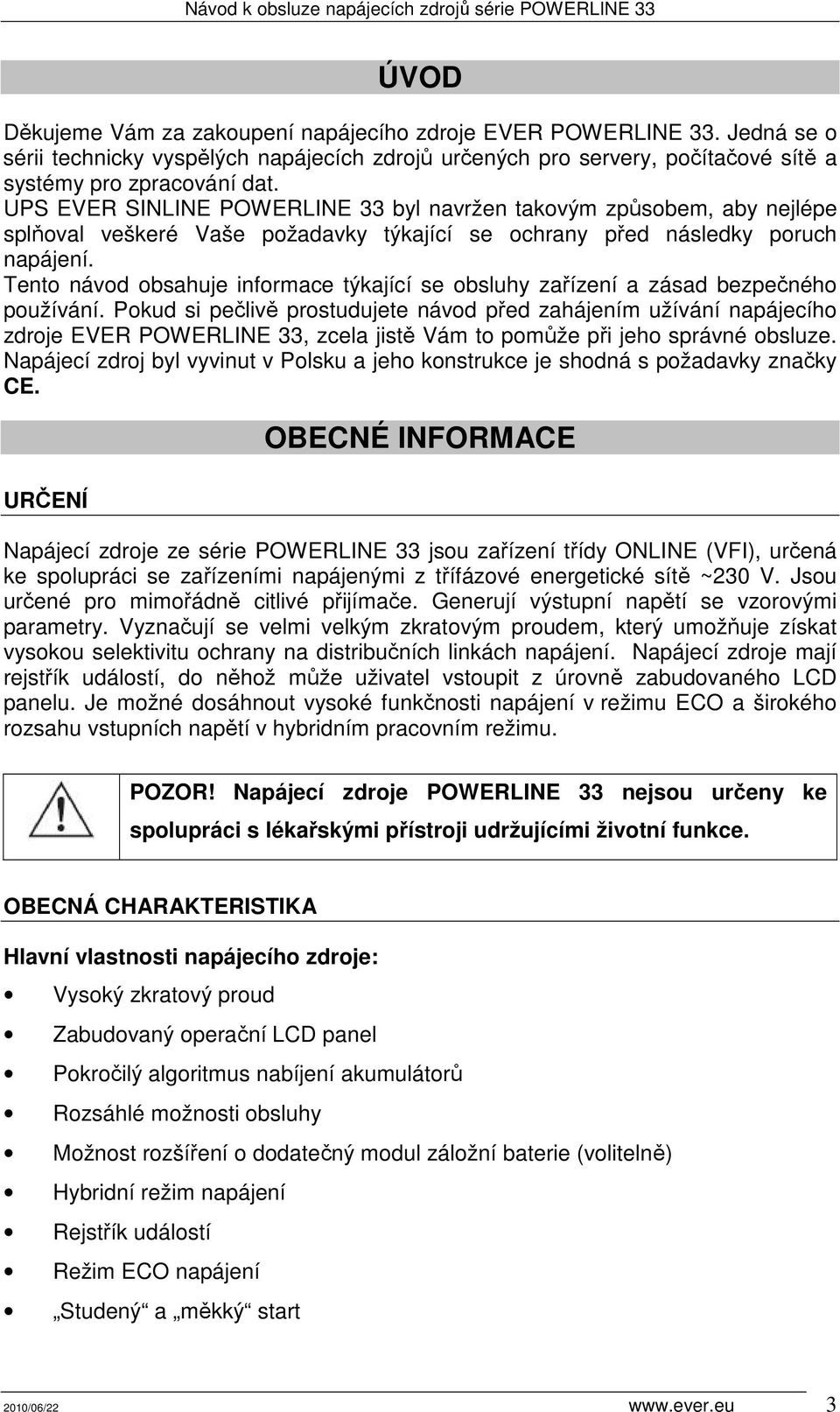 Tento návod obsahuje informace týkající se obsluhy zařízení a zásad bezpečného používání.